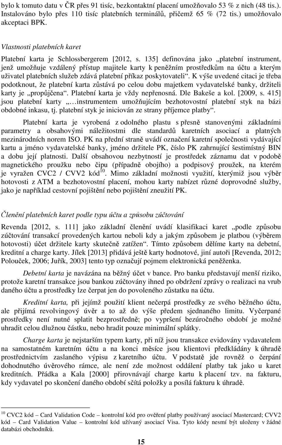 135] definována jako platební instrument, jenž umožňuje vzdálený přístup majitele karty k peněžním prostředkům na účtu a kterým uživatel platebních služeb zdává platební příkaz poskytovateli.