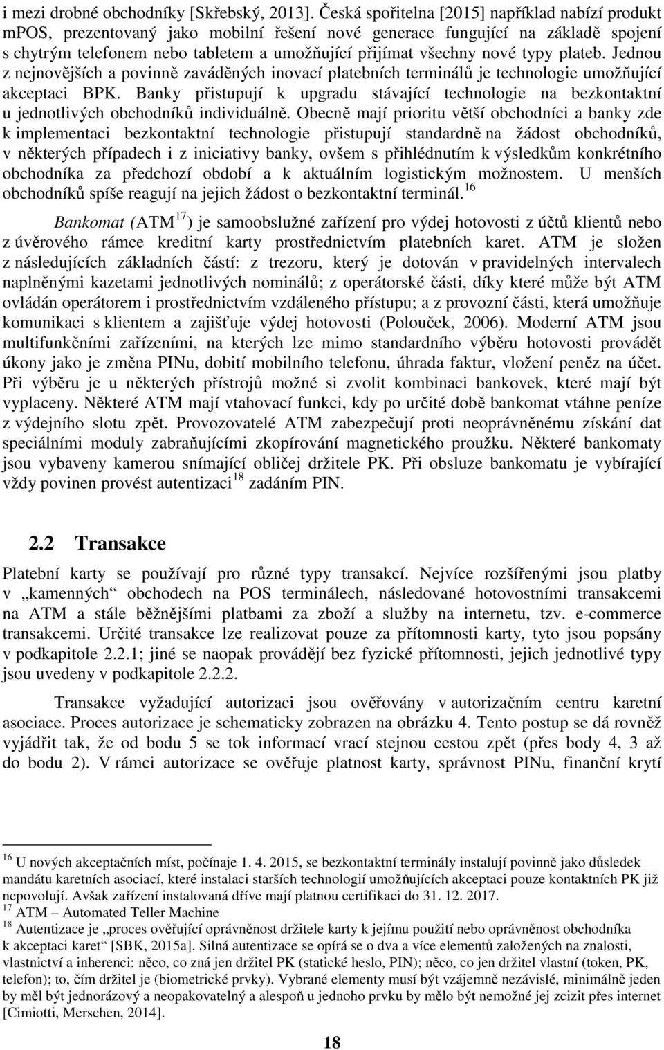 typy plateb. Jednou z nejnovějších a povinně zaváděných inovací platebních terminálů je technologie umožňující akceptaci BPK.