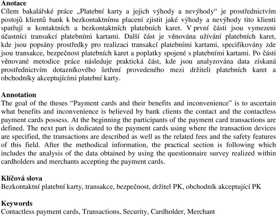 Další část je věnována užívání platebních karet, kde jsou popsány prostředky pro realizaci transakcí platebními kartami, specifikovány zde jsou transakce, bezpečnost platebních karet a poplatky