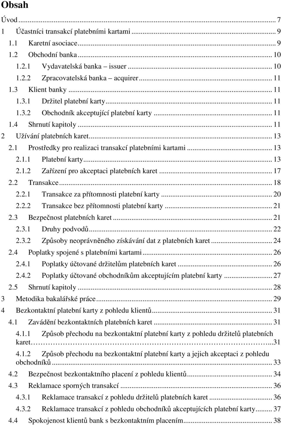 1 Prostředky pro realizaci transakcí platebními kartami... 13 2.1.1 Platební karty... 13 2.1.2 Zařízení pro akceptaci platebních karet... 17 2.2 Transakce... 18 2.2.1 Transakce za přítomnosti platební karty.