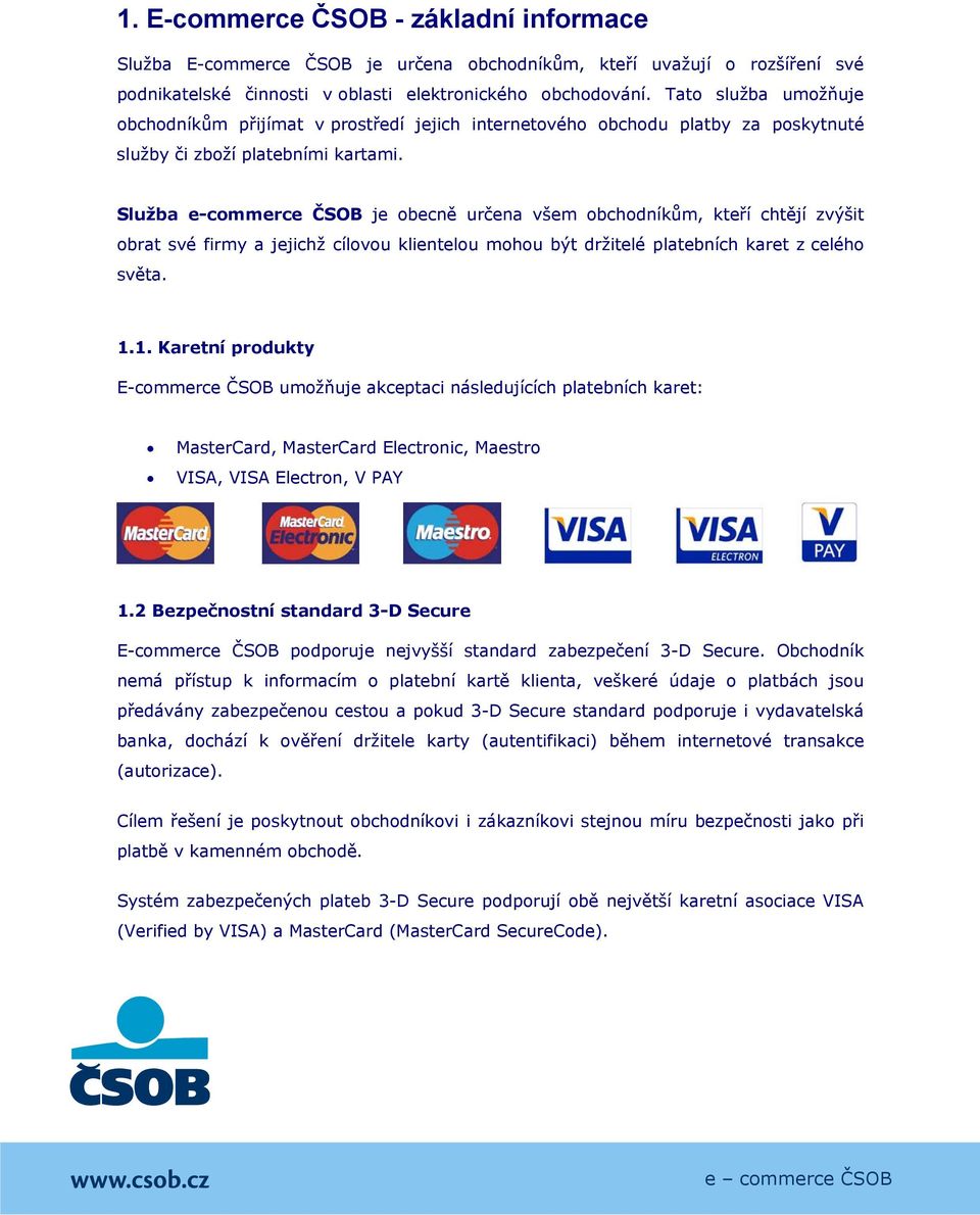 Služba e-commerce ČSOB je obecně určena všem obchodníkům, kteří chtějí zvýšit obrat své firmy a jejichž cílovou klientelou mohou být držitelé platebních karet z celého světa. 1.