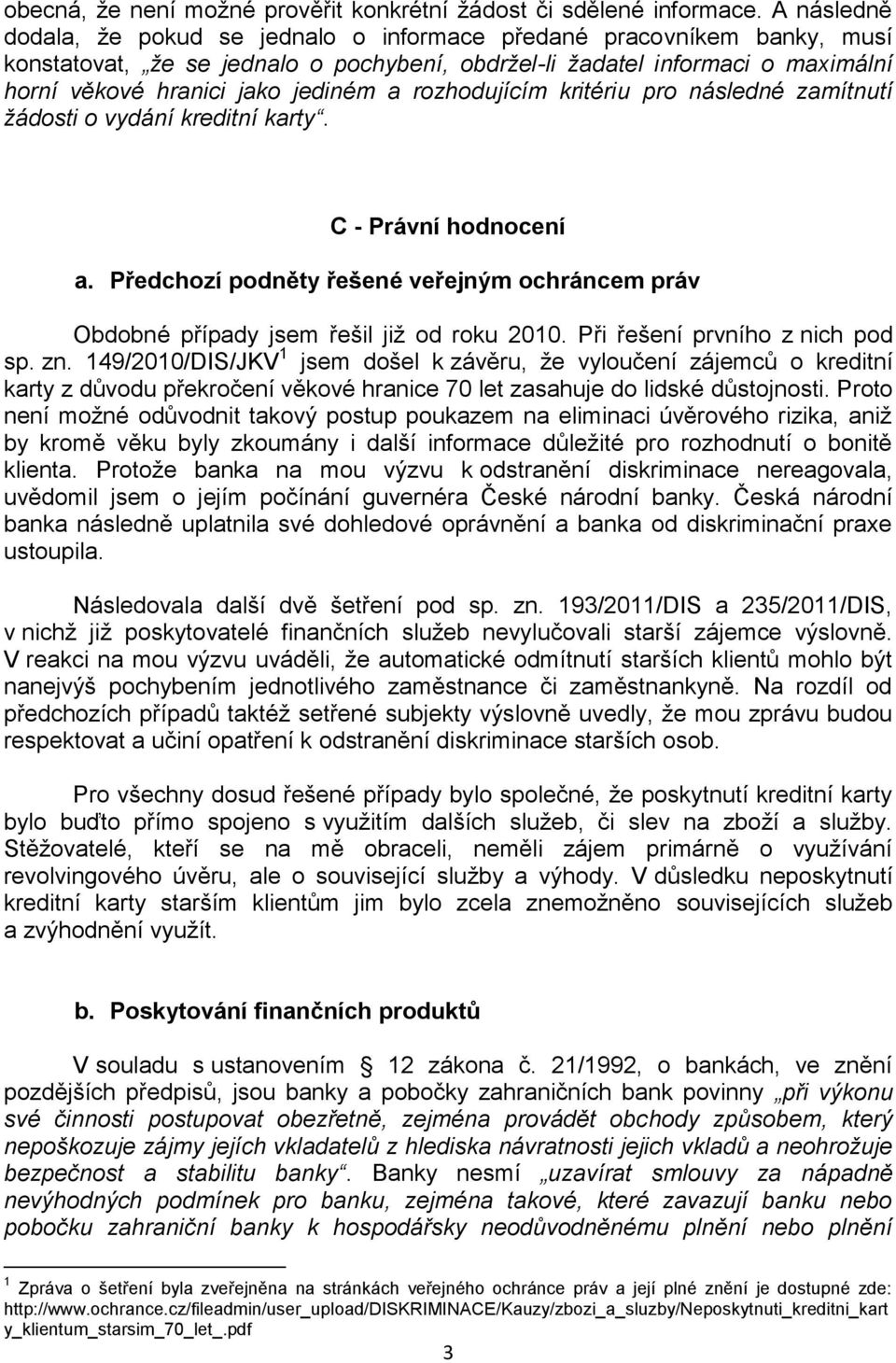 rozhodujícím kritériu pro následné zamítnutí žádosti o vydání kreditní karty. C - Právní hodnocení a. Předchozí podněty řešené veřejným ochráncem práv Obdobné případy jsem řešil již od roku 2010.