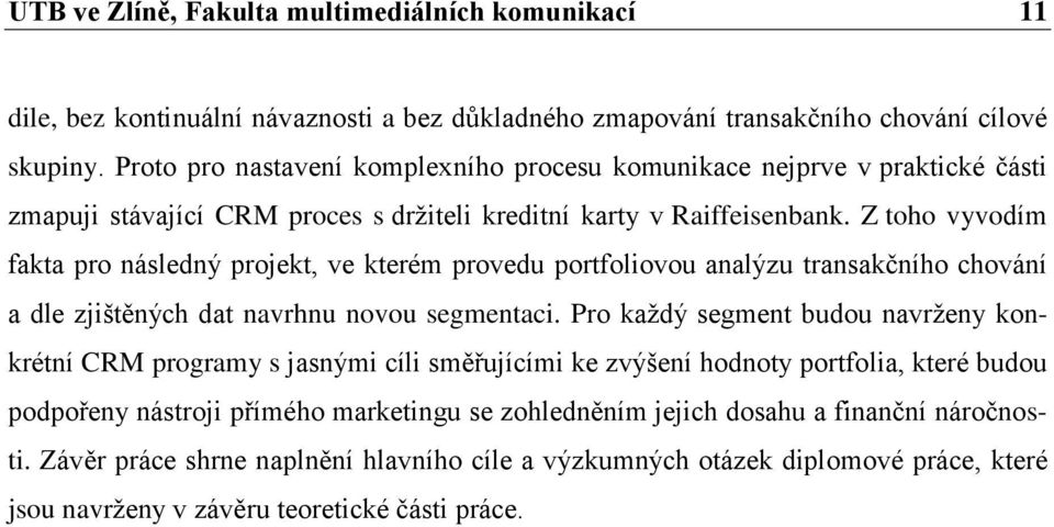 Z toho vyvodím fakta pro následný projekt, ve kterém provedu portfoliovou analýzu transakčního chování a dle zjištěných dat navrhnu novou segmentaci.