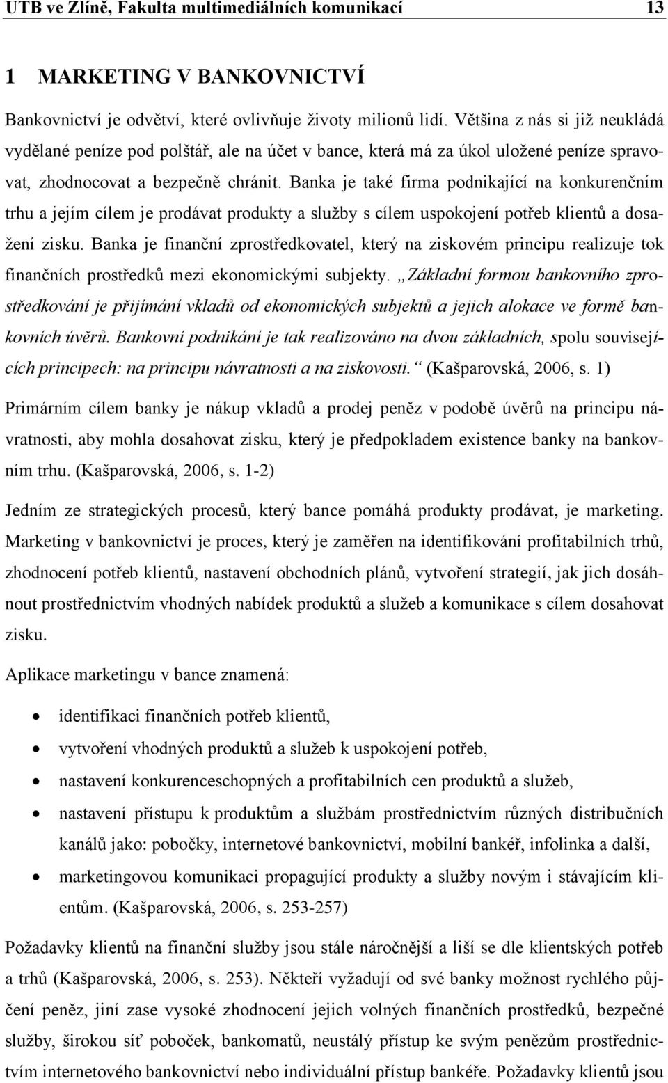 Banka je také firma podnikající na konkurenčním trhu a jejím cílem je prodávat produkty a služby s cílem uspokojení potřeb klientů a dosažení zisku.