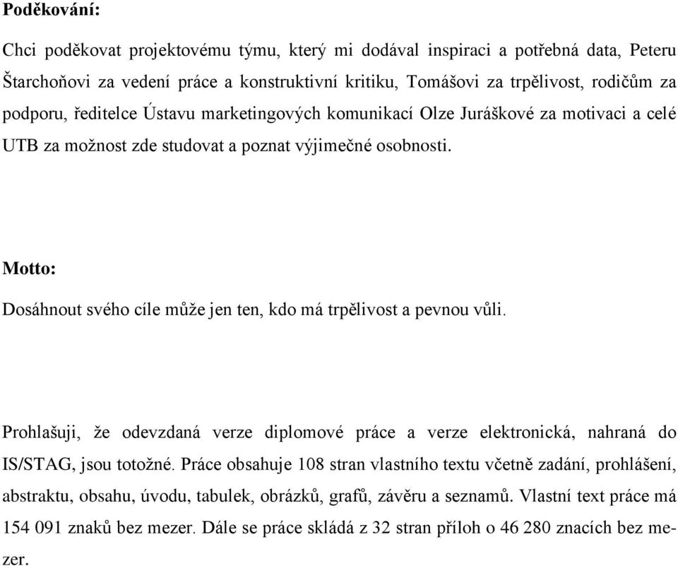 Motto: Dosáhnout svého cíle může jen ten, kdo má trpělivost a pevnou vůli. Prohlašuji, že odevzdaná verze diplomové práce a verze elektronická, nahraná do IS/STAG, jsou totožné.