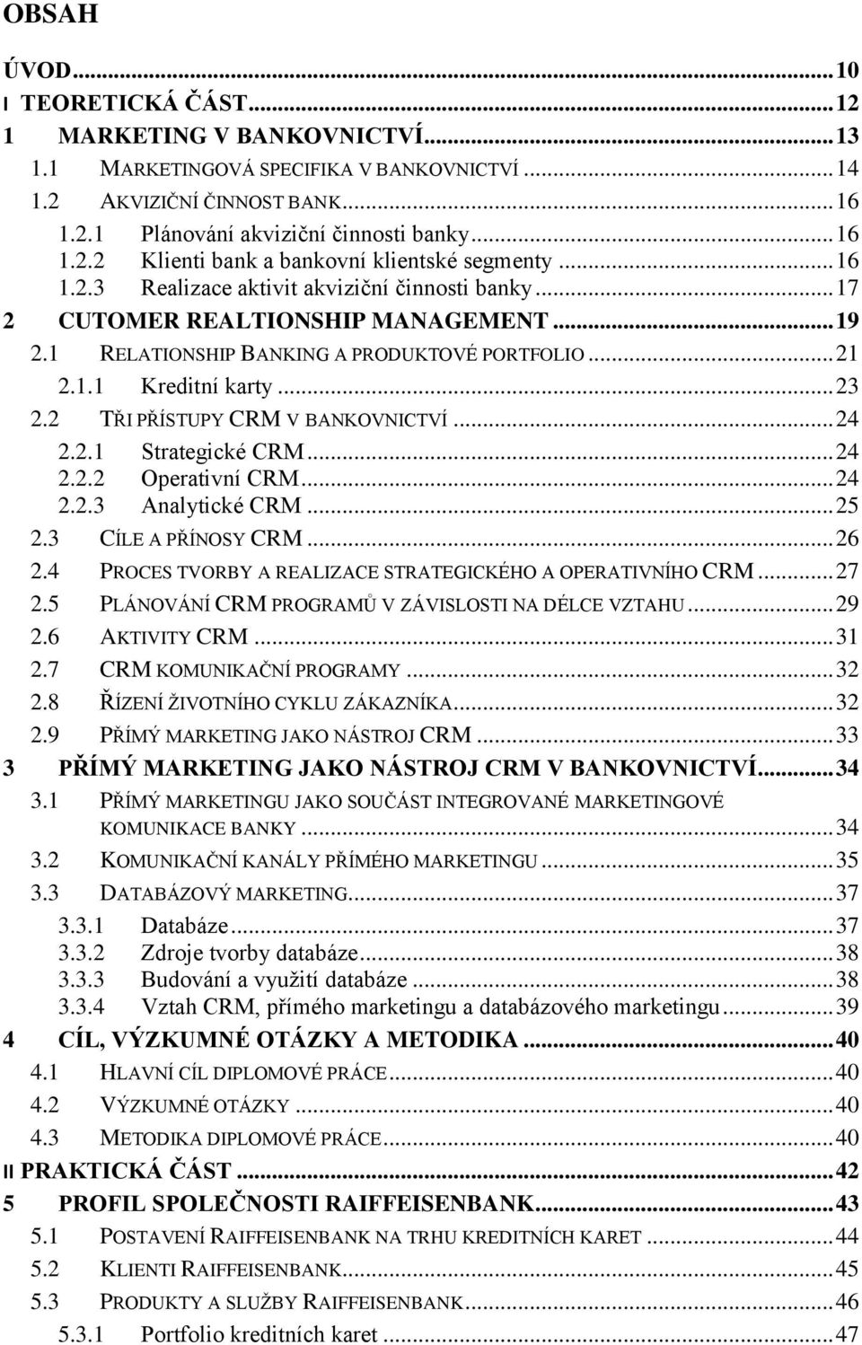 1 RELATIONSHIP BANKING A PRODUKTOVÉ PORTFOLIO... 21 2.1.1 Kreditní karty... 23 2.2 TŘI PŘÍSTUPY CRM V BANKOVNICTVÍ... 24 2.2.1 Strategické CRM... 24 2.2.2 Operativní CRM... 24 2.2.3 Analytické CRM.