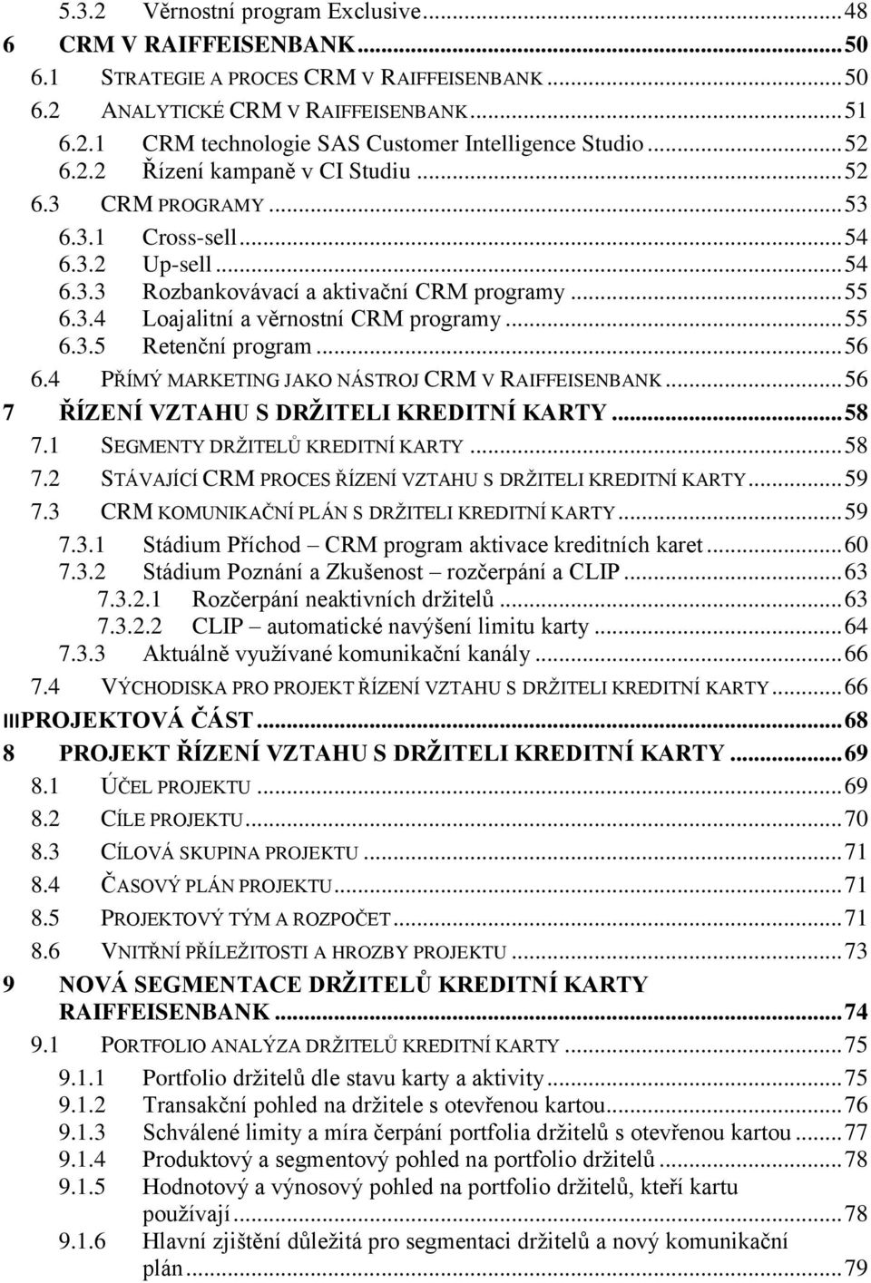 .. 55 6.3.5 Retenční program... 56 6.4 PŘÍMÝ MARKETING JAKO NÁSTROJ CRM V RAIFFEISENBANK... 56 7 ŘÍZENÍ VZTAHU S DRŽITELI KREDITNÍ KARTY... 58 7.