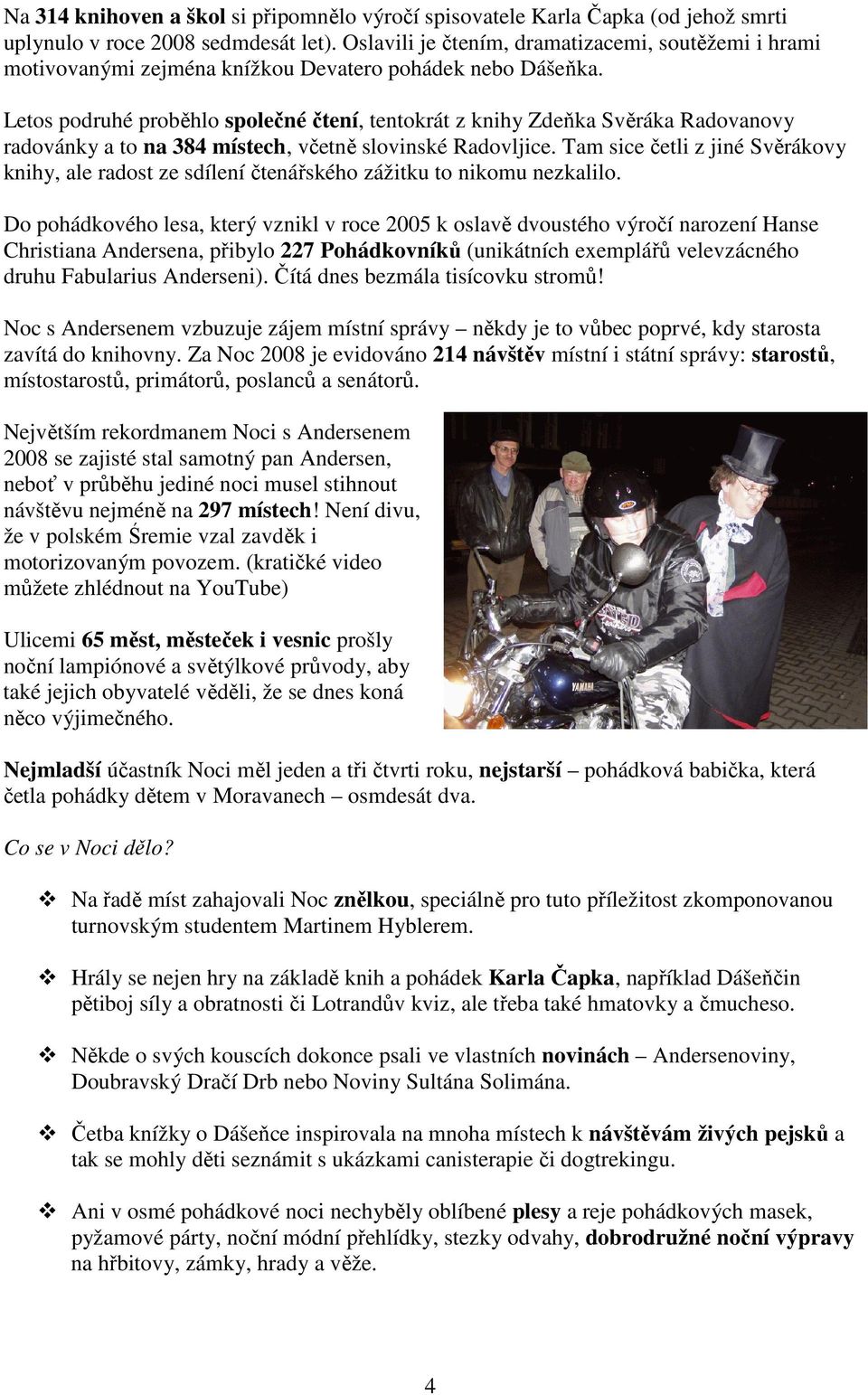 Letos podruhé proběhlo společné čtení, tentokrát z knihy Zdeňka Svěráka Radovanovy radovánky a to na 384 místech, včetně slovinské Radovljice.