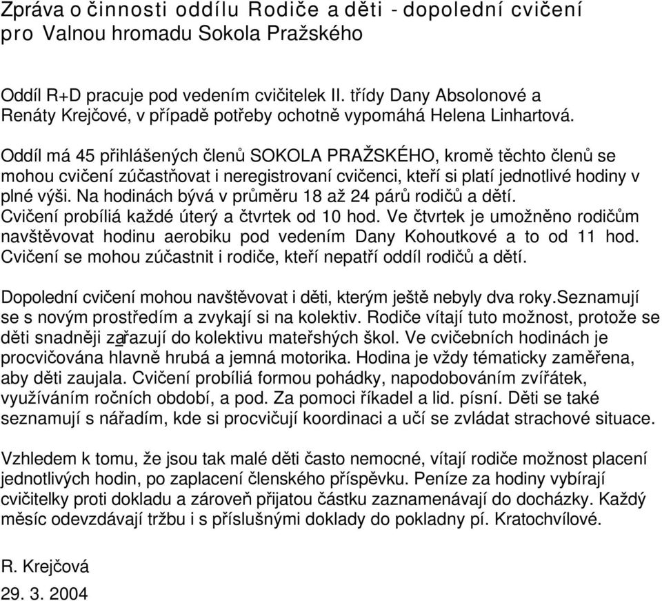 Oddíl má 45 přihlášených členů SOKOLA PRAŽSKÉHO, kromě těchto členů se mohou cvičení zúčastňovat i neregistrovaní cvičenci, kteří si platí jednotlivé hodiny v plné výši.