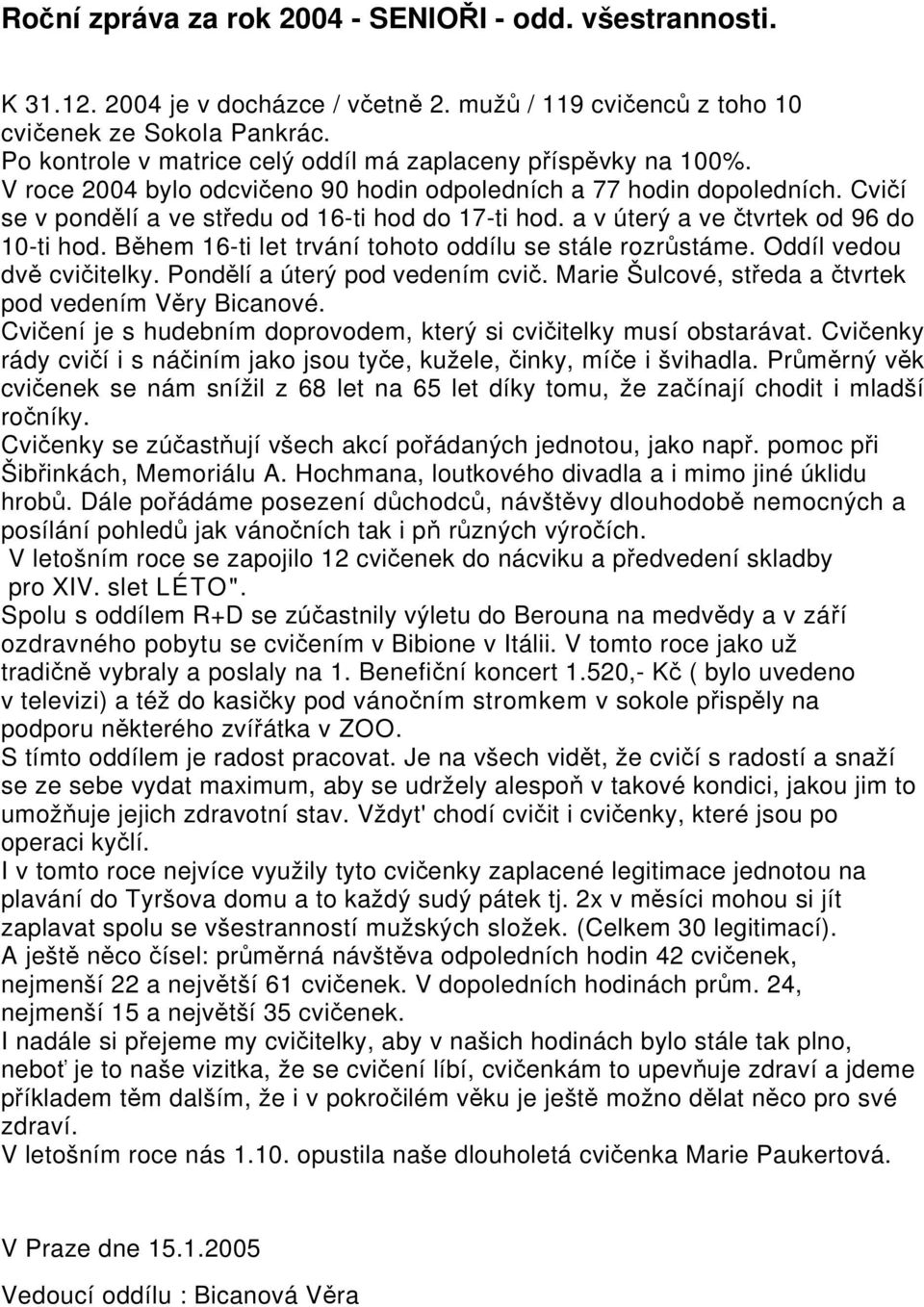 a v úterý a ve čtvrtek od 96 do 10-ti hod. Během 16-ti let trvání tohoto oddílu se stále rozrůstáme. Oddíl vedou dvě cvičitelky. Pondělí a úterý pod vedením cvič.