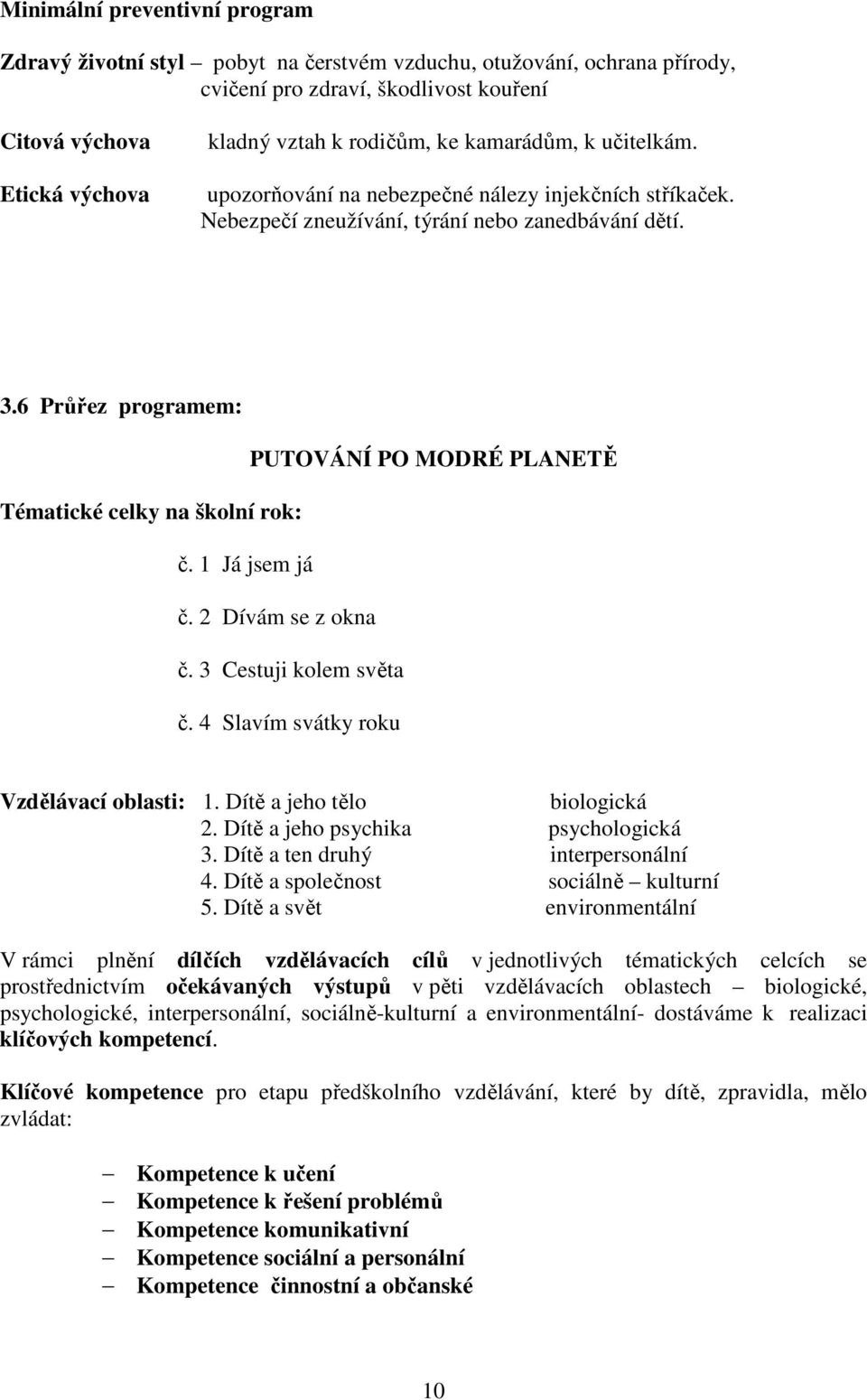 6 Průřez programem: PUTOVÁNÍ PO MODRÉ PLANETĚ Tématické celky na školní rok: č. 1 Já jsem já č. 2 Dívám se z okna č. 3 Cestuji kolem světa č. 4 Slavím svátky roku Vzdělávací oblasti: 1.