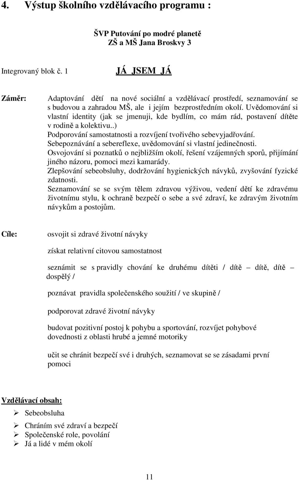 Uvědomování si vlastní identity (jak se jmenuji, kde bydlím, co mám rád, postavení dítěte v rodině a kolektivu..) Podporování samostatnosti a rozvíjení tvořivého sebevyjadřování.