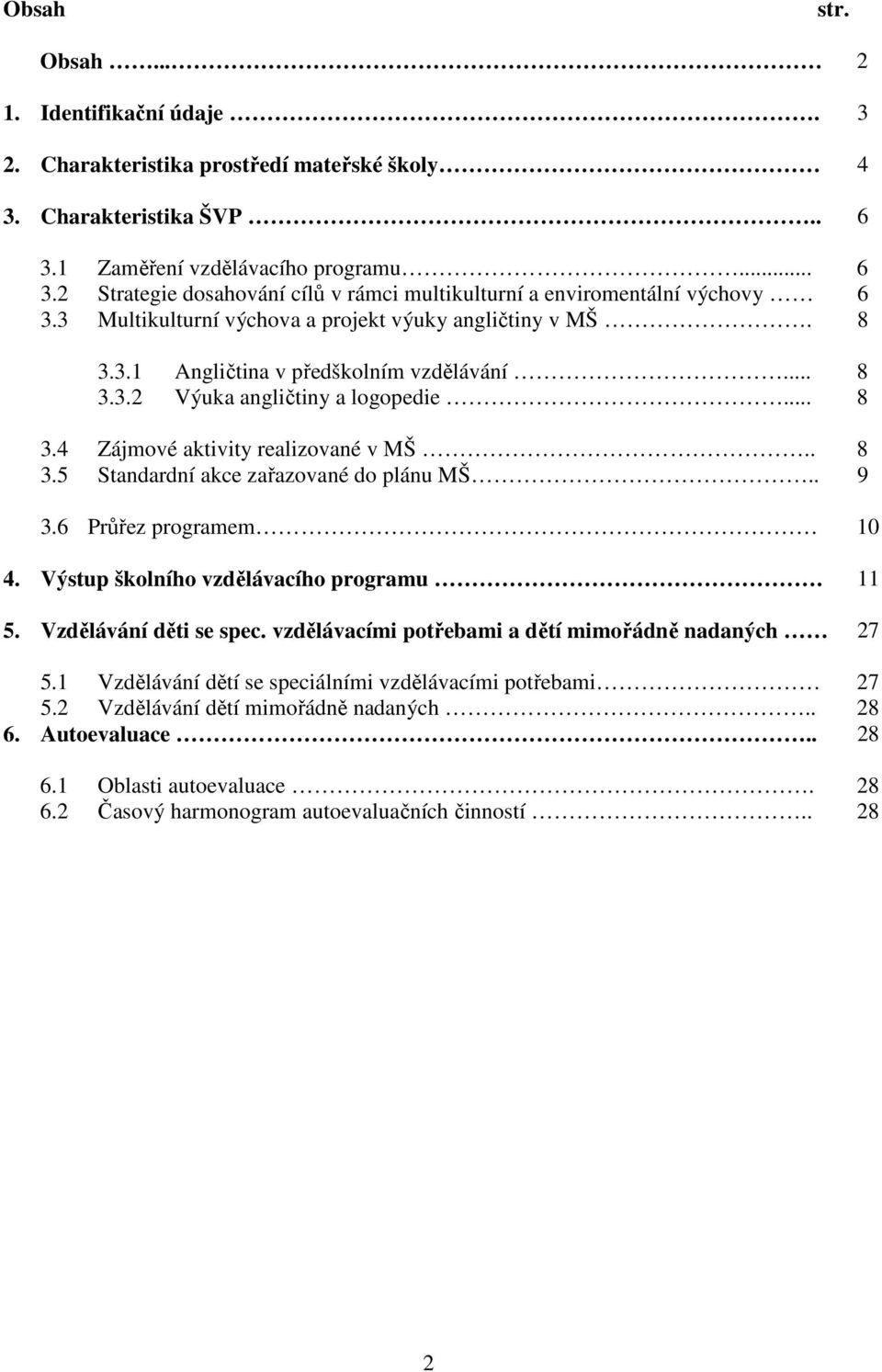 .. 8 3.3.2 Výuka angličtiny a logopedie... 8 3.4 Zájmové aktivity realizované v MŠ.. 8 3.5 Standardní akce zařazované do plánu MŠ.. 9 3.6 Průřez programem 10 4. Výstup školního vzdělávacího programu.