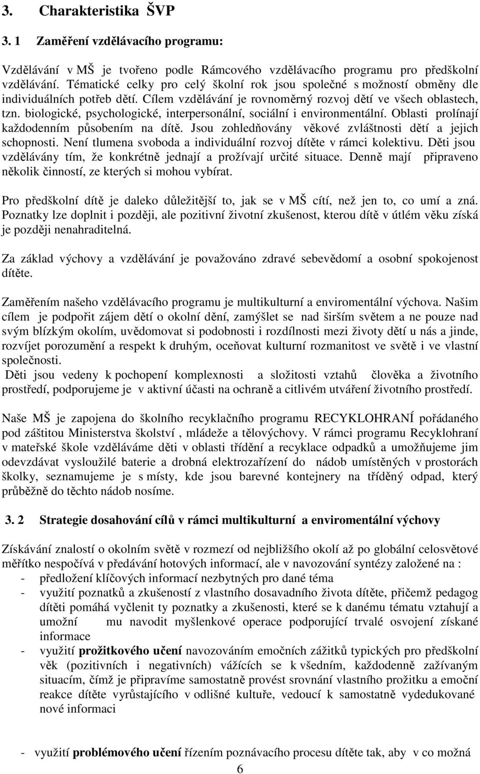 biologické, psychologické, interpersonální, sociální i environmentální. Oblasti prolínají každodenním působením na dítě. Jsou zohledňovány věkové zvláštnosti dětí a jejich schopnosti.