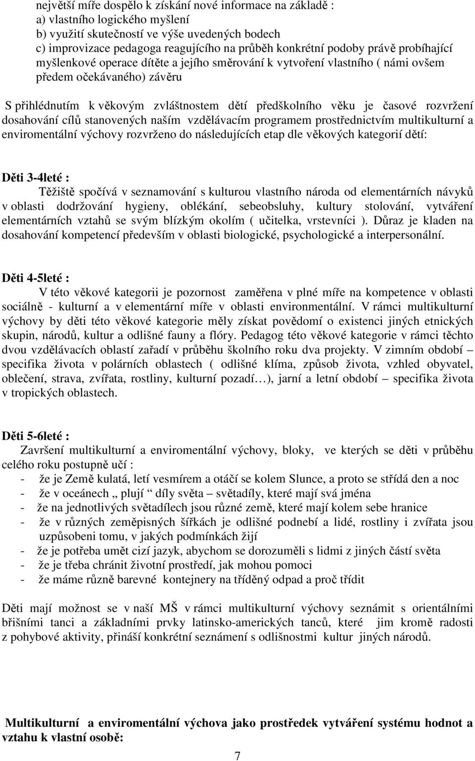 časové rozvržení dosahování cílů stanovených naším vzdělávacím programem prostřednictvím multikulturní a enviromentální výchovy rozvrženo do následujících etap dle věkových kategorií dětí: Děti