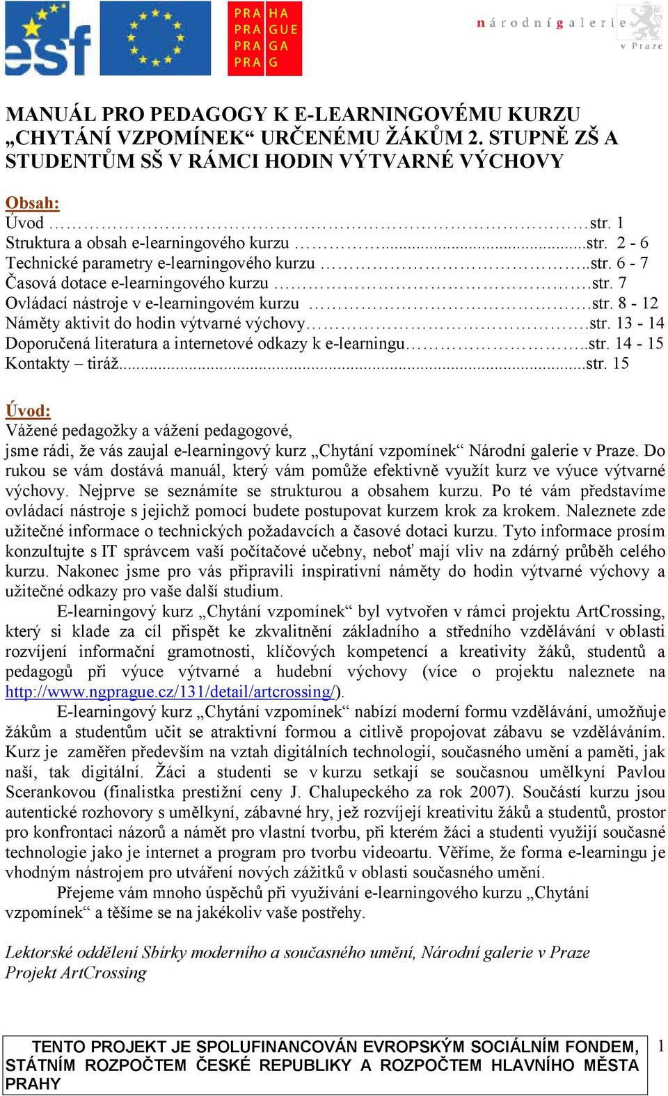 .str. 14-15 Kontakty tiráž...str. 15 Úvod: Vážené pedagožky a vážení pedagogové, jsme rádi, že vás zaujal e-learningový kurz Chytání vzpomínek Národní galerie v Praze.