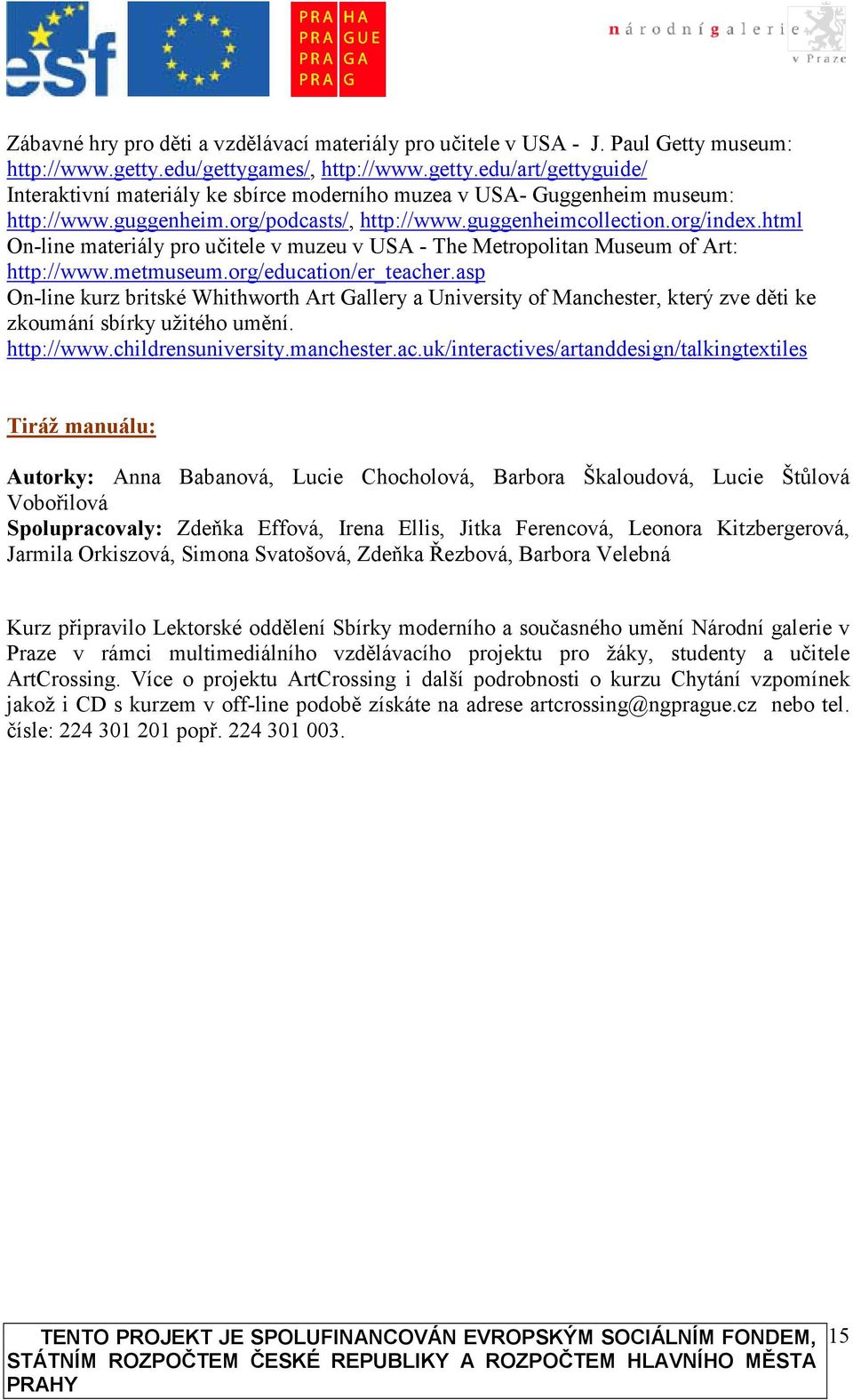 org/index.html On-line materiály pro učitele v muzeu v USA - The Metropolitan Museum of Art: http://www.metmuseum.org/education/er_teacher.