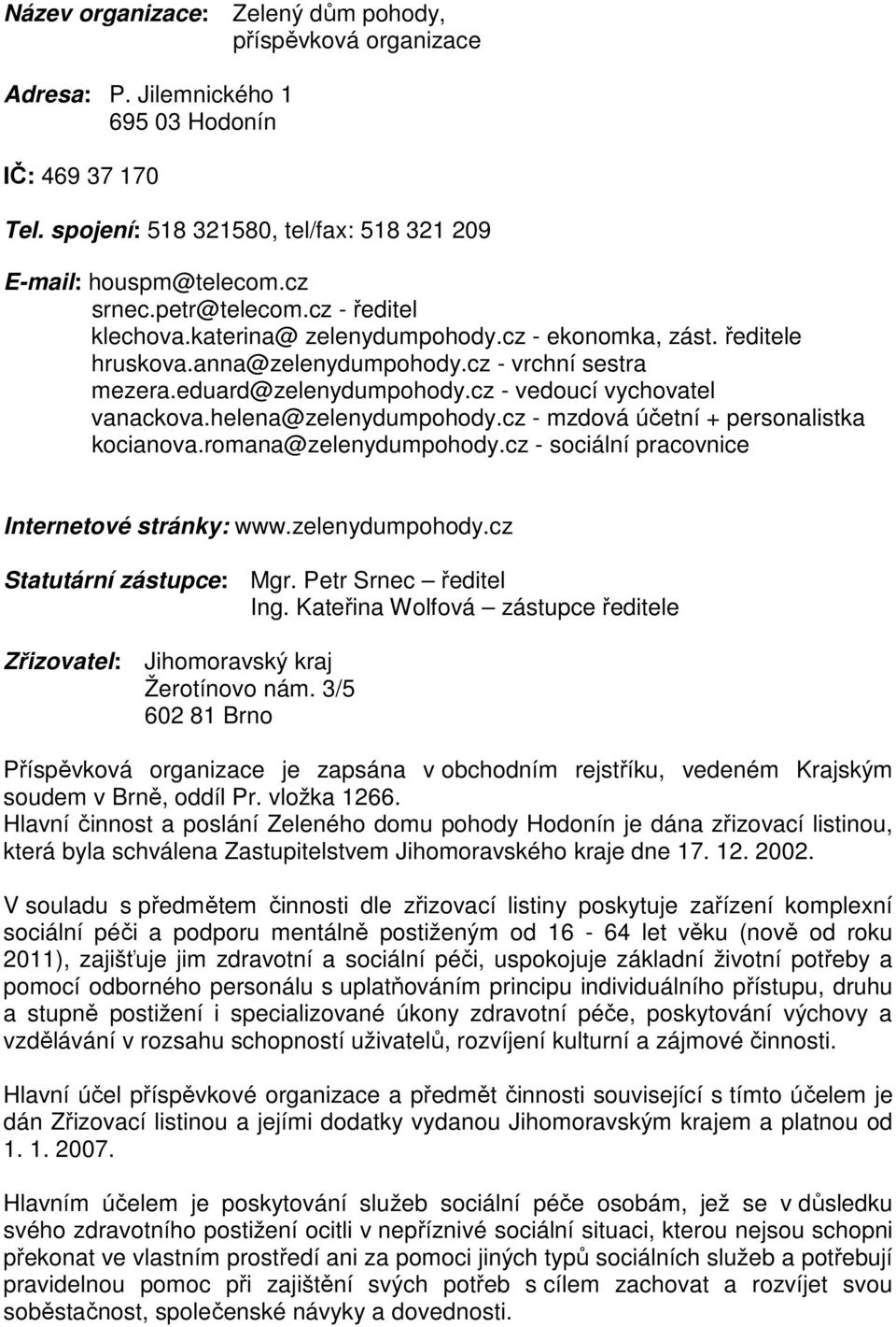 cz - vedoucí vychovatel vanackova.helena@zelenydumpohody.cz - mzdová účetní + personalistka kocianova.romana@zelenydumpohody.cz - sociální pracovnice Internetové stránky: www.zelenydumpohody.cz Statutární zástupce: Mgr.