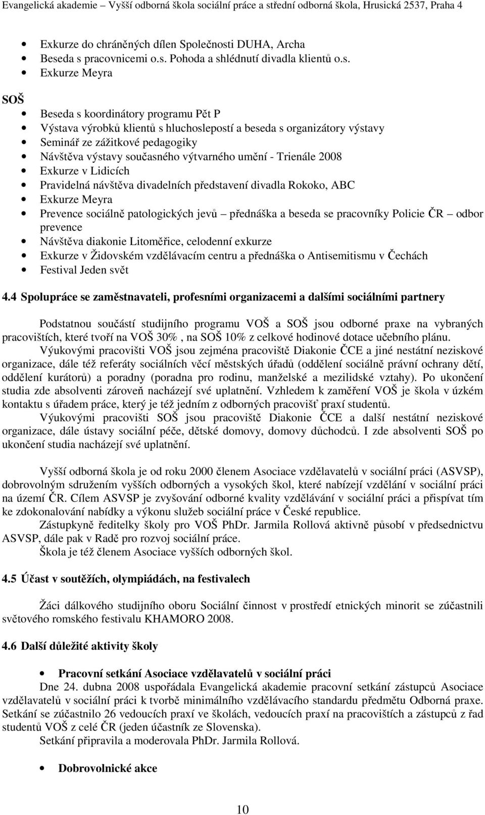 da s pracovnicemi o.s. Pohoda a shlédnutí divadla klientů o.s. Exkurze Meyra SOŠ Beseda s koordinátory programu Pět P Výstava výrobků klientů s hluchoslepostí a beseda s organizátory výstavy Seminář