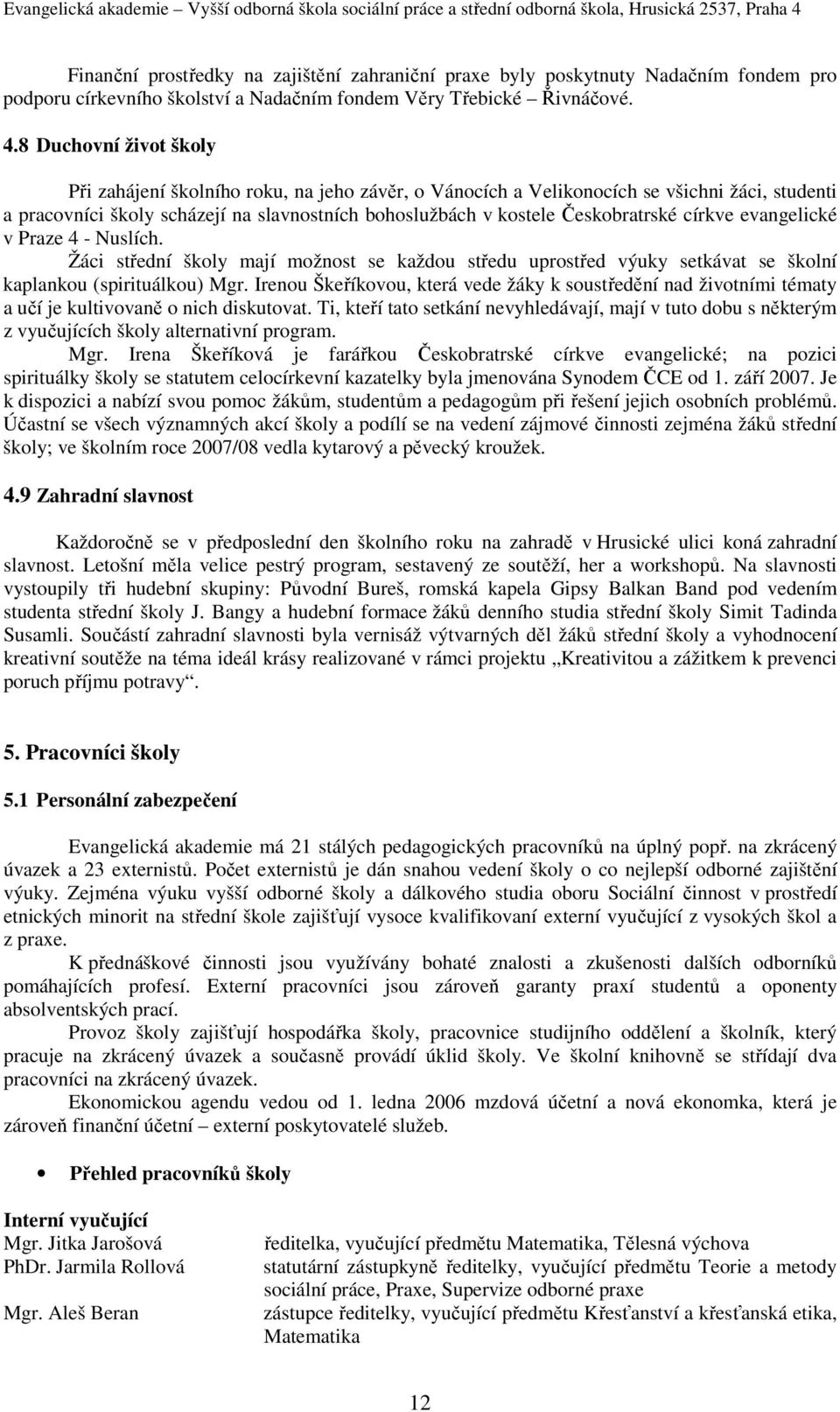 církve evangelické v Praze 4 - Nuslích. Žáci střední školy mají možnost se každou středu uprostřed výuky setkávat se školní kaplankou (spirituálkou) Mgr.