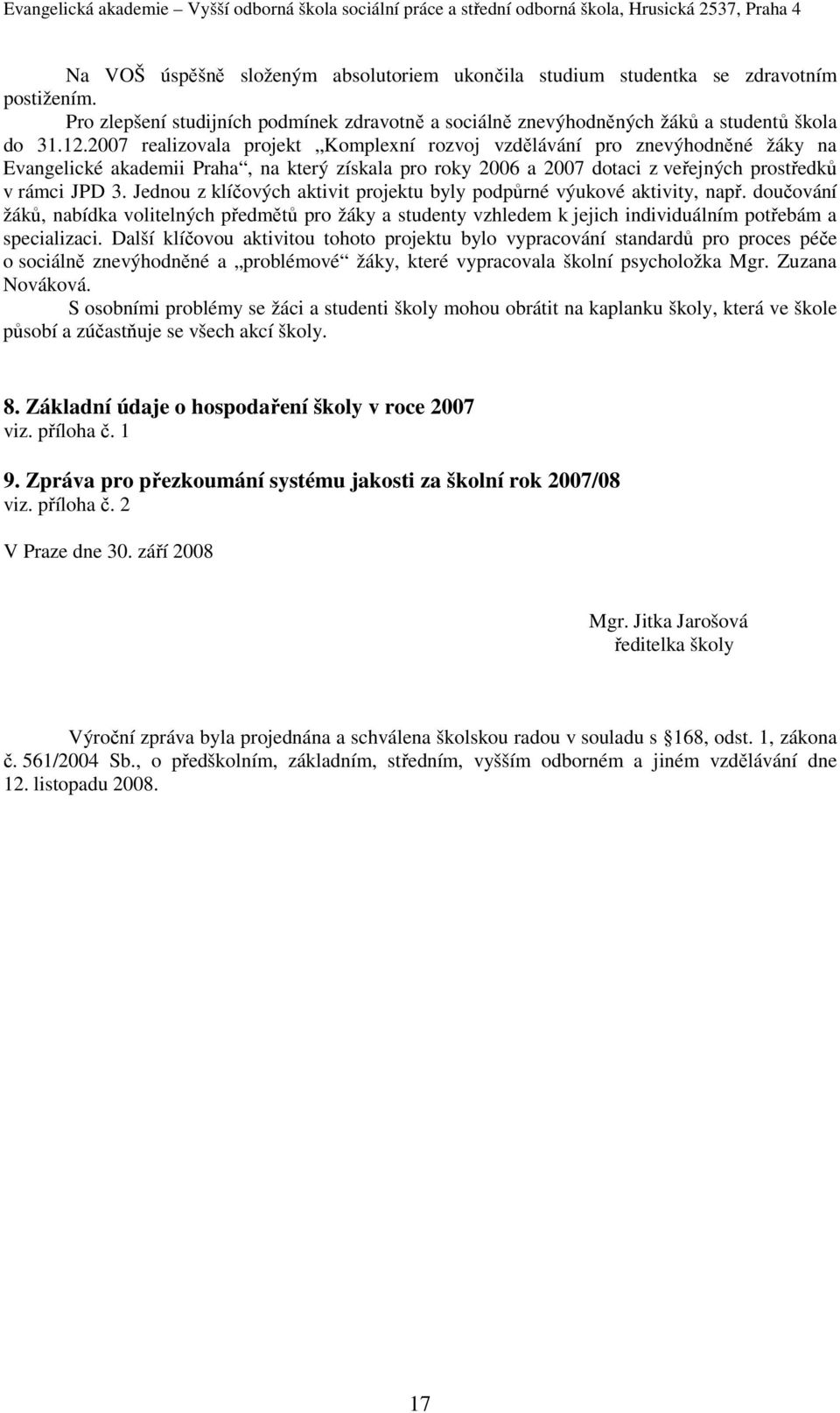 Jednou z klíčových aktivit projektu byly podpůrné výukové aktivity, např. doučování žáků, nabídka volitelných předmětů pro žáky a studenty vzhledem k jejich individuálním potřebám a specializaci.