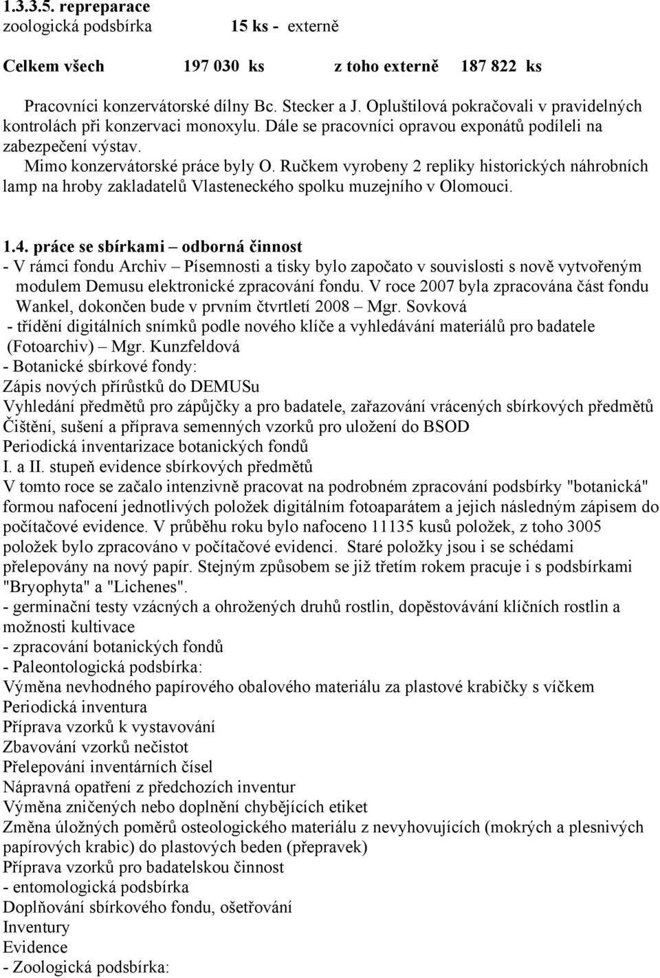 Ručkem vyrobeny 2 repliky historických náhrobních lamp na hroby zakladatelů Vlasteneckého spolku muzejního v Olomouci. 1.4.