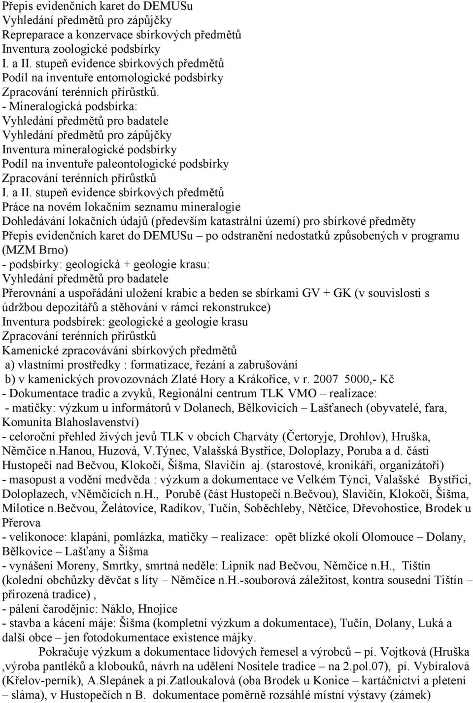 - Mineralogická podsbírka: Vyhledání předmětů pro badatele Vyhledání předmětů pro zápůjčky Inventura mineralogické podsbírky Podíl na inventuře paleontologické podsbírky Zpracování terénních