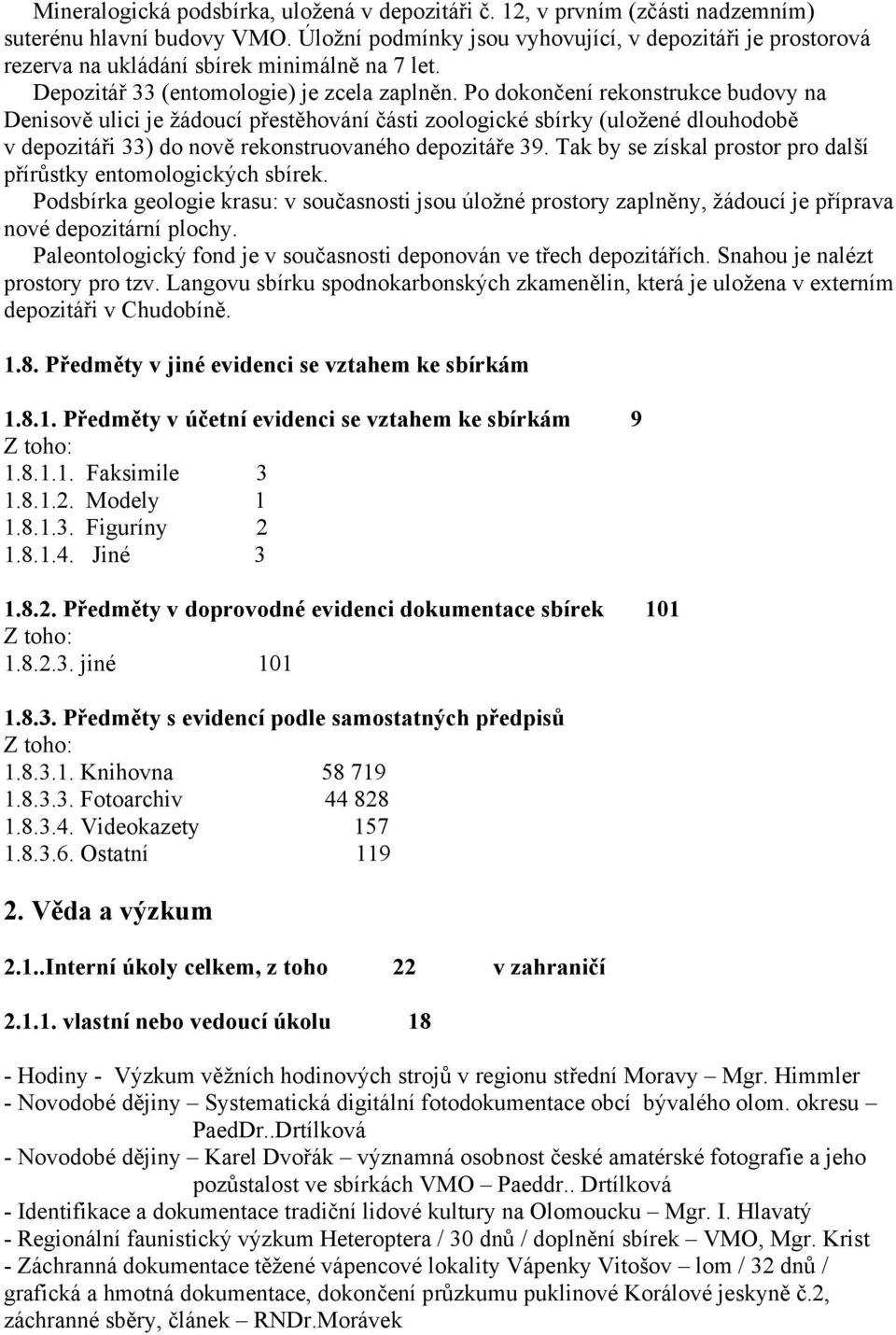 Po dokončení rekonstrukce budovy na Denisově ulici je žádoucí přestěhování části zoologické sbírky (uložené dlouhodobě v depozitáři 33) do nově rekonstruovaného depozitáře 39.