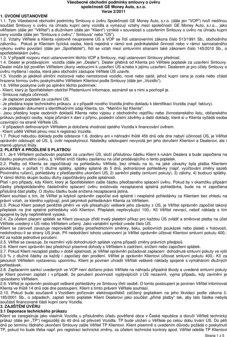 "ÚS"). 1.2. Vztahy Věřitele a Klienta výslovně neupravené ÚS a VOP se řídí ustanoveními zákona číslo 513/1991 Sb., obchodního zákoníku.