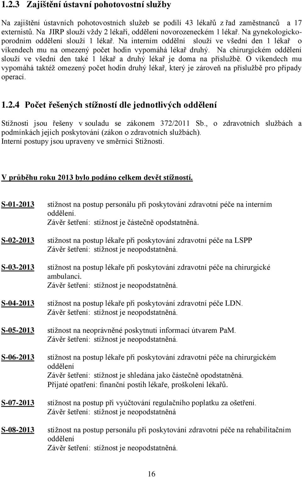 Na interním oddělní slouží ve všední den 1 lékař o víkendech mu na omezený počet hodin vypomáhá lékař druhý.