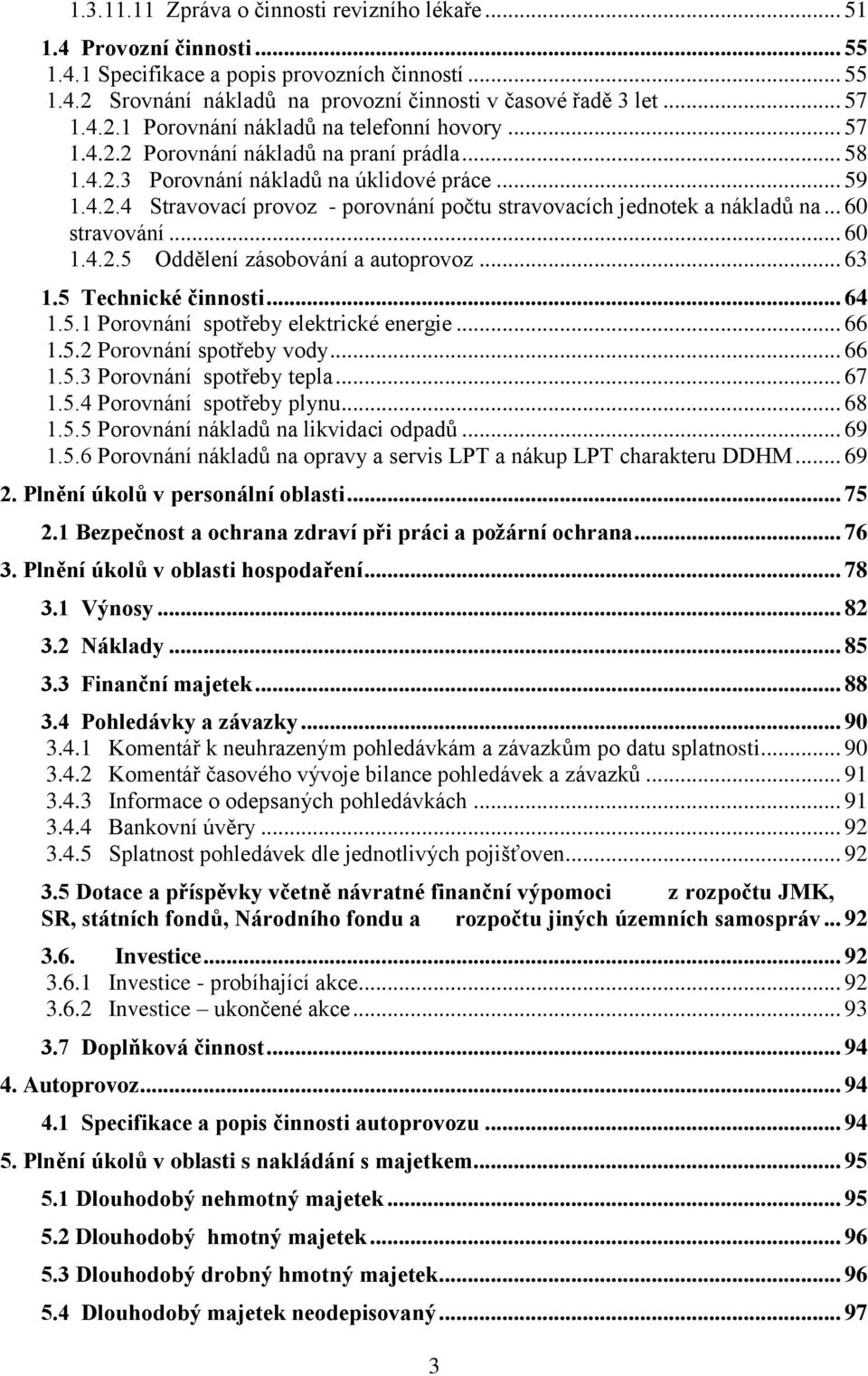 .. 60 stravování... 60 1.4.2.5 Oddělení zásobování a autoprovoz... 63 1.5 Technické činnosti... 64 1.5.1 Porovnání spotřeby elektrické energie... 66 1.5.2 Porovnání spotřeby vody... 66 1.5.3 Porovnání spotřeby tepla.