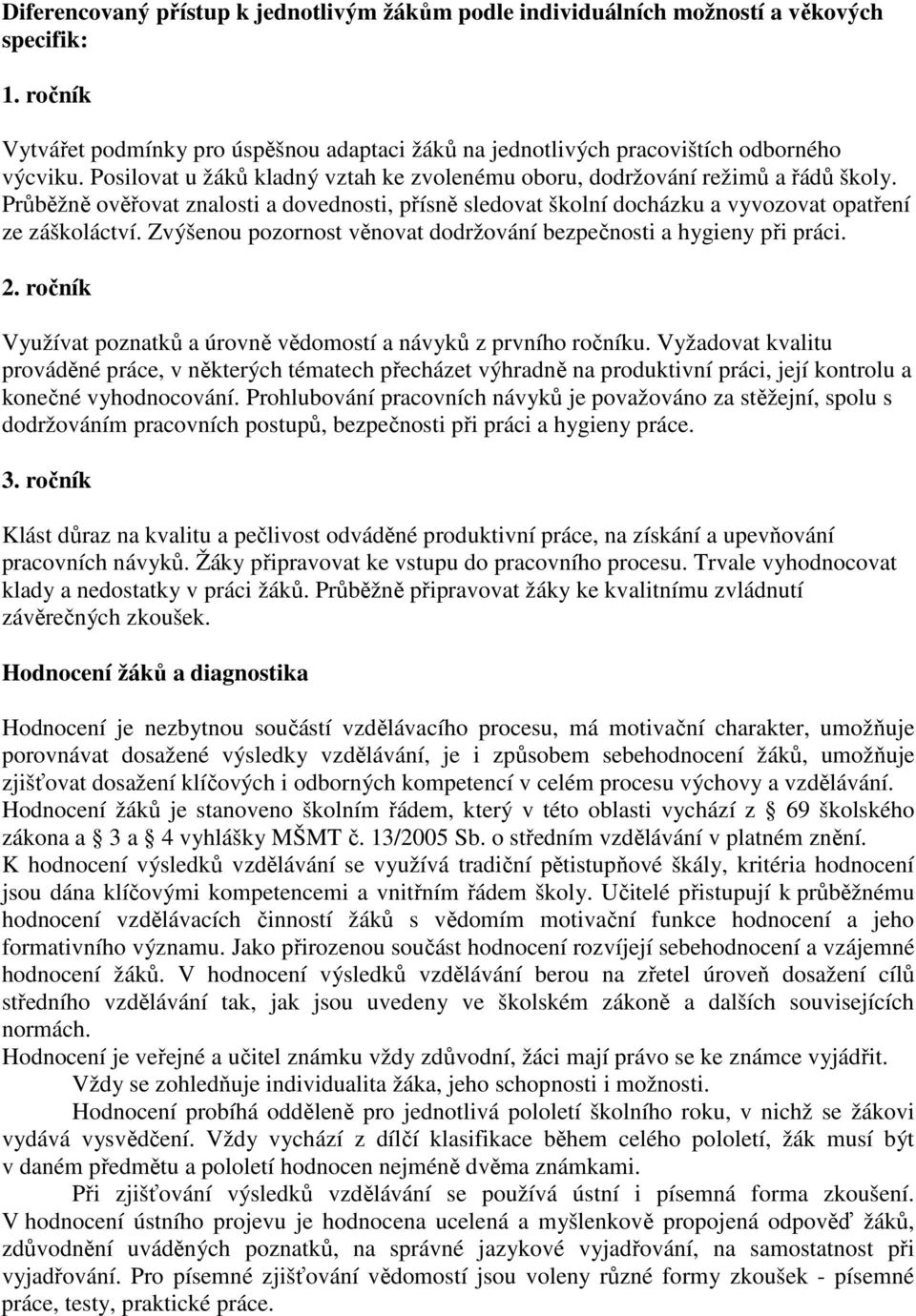 Zvýšenou pozornost věnovat dodržování bezpečnosti a hygieny při práci. 2. ročník Využívat poznatků a úrovně vědomostí a návyků z prvního ročníku.