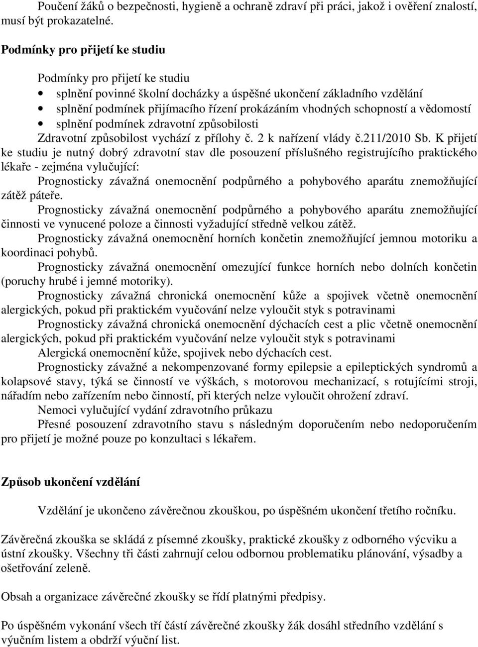 a vědomostí splnění podmínek zdravotní způsobilosti Zdravotní způsobilost vychází z přílohy č. 2 k nařízení vlády č.211/2010 Sb.