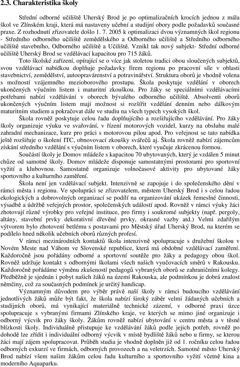 2005 k optimalizaci dvou významných škol regionu - Středního odborného učiliště zemědělského a Odborného učiliště a Středního odborného učiliště stavebního, Odborného učiliště a Učiliště.