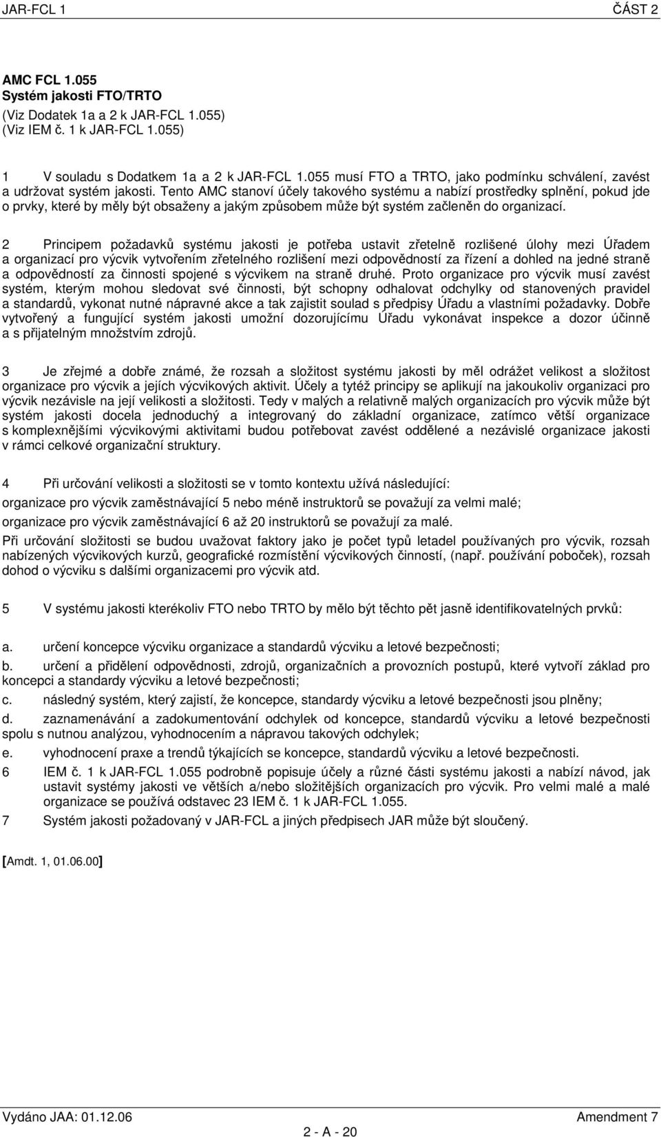 Tento AMC stanoví účely takového systému a nabízí prostředky splnění, pokud jde o prvky, které by měly být obsaženy a jakým způsobem může být systém začleněn do organizací.