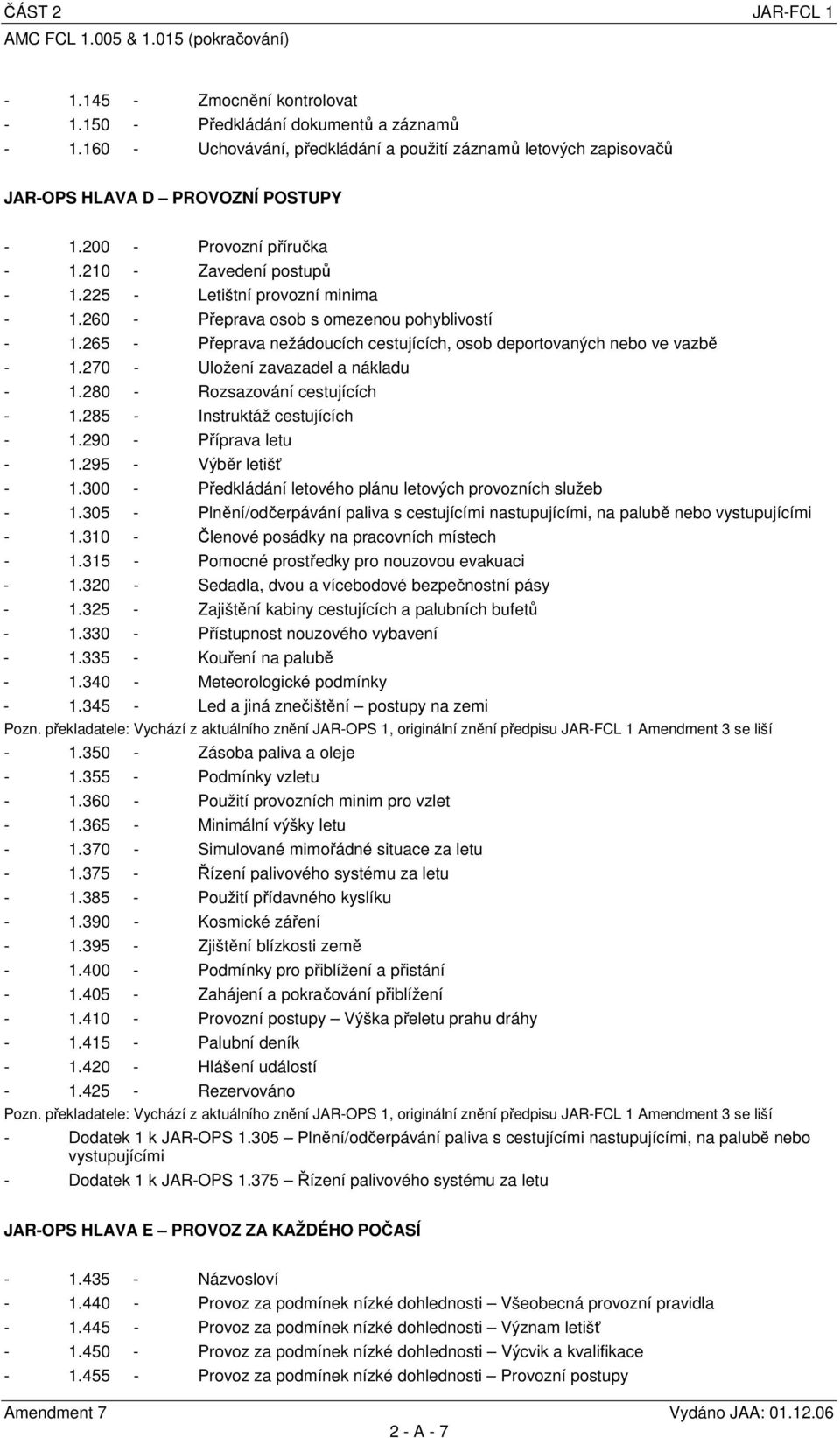 260 - Přeprava osob s omezenou pohyblivostí - 1.265 - Přeprava nežádoucích cestujících, osob deportovaných nebo ve vazbě - 1.270 - Uložení zavazadel a nákladu - 1.280 - Rozsazování cestujících - 1.