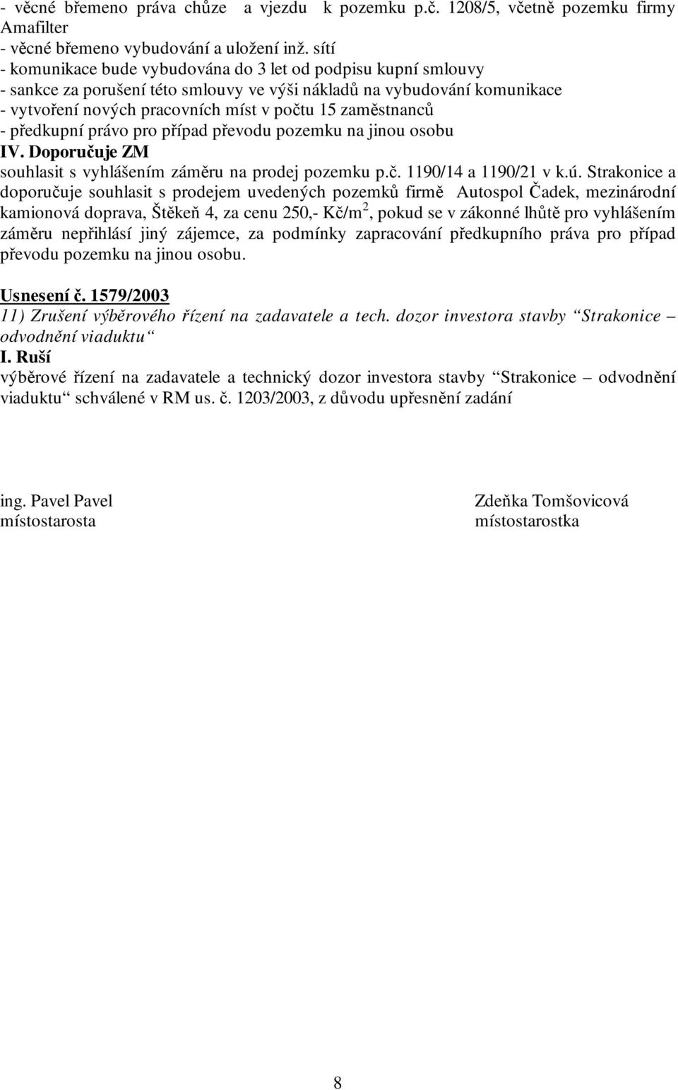 zaměstnanců - předkupní právo pro případ převodu pozemku na jinou osobu IV. Doporučuje ZM souhlasit s vyhlášením záměru na prodej pozemku p.č. 1190/14 a 1190/21 v k.ú.