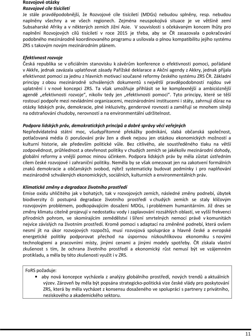 V souvislosti s očekávaným koncem lhůty pro naplnění Rozvojových cílů tisíciletí v roce 2015 je třeba, aby se ČR zasazovala o pokračování podobného mezinárodně koordinovaného programu a usilovala o