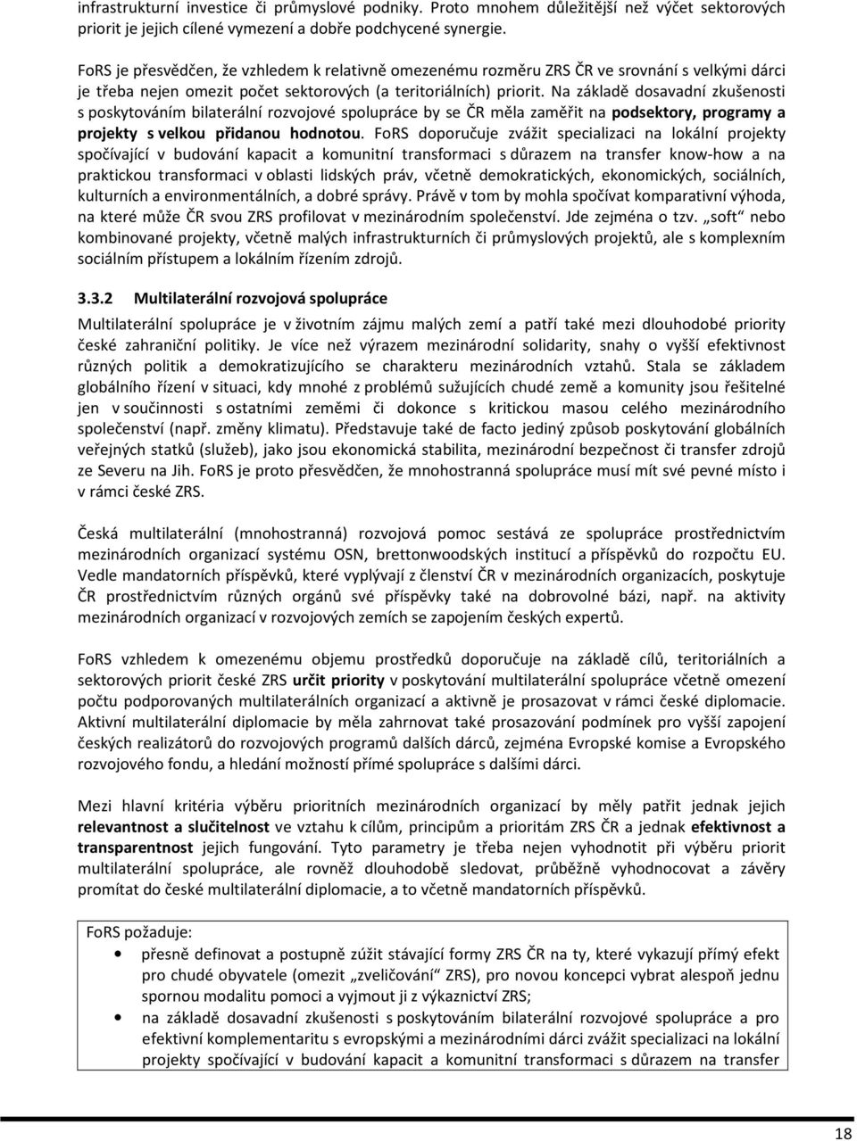 Na základě dosavadní zkušenosti s poskytováním bilaterální rozvojové spolupráce by se ČR měla zaměřit na podsektory, programy a projekty s velkou přidanou hodnotou.