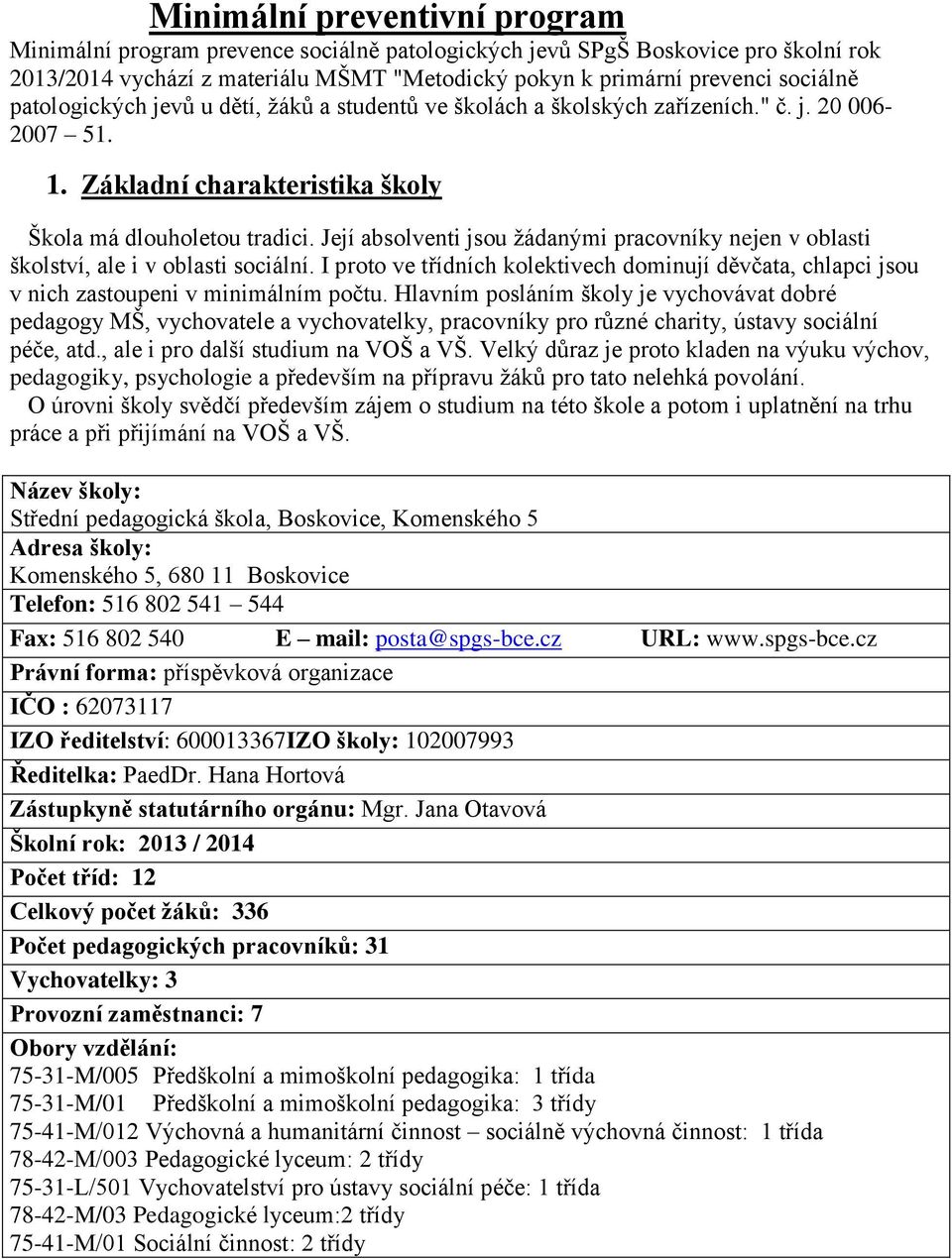 Její absolventi jsou žádanými pracovníky nejen v oblasti školství, ale i v oblasti sociální. I proto ve třídních kolektivech dominují děvčata, chlapci jsou v nich zastoupeni v minimálním počtu.