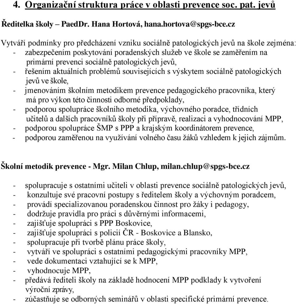 patologických jevů, - řešením aktuálních problémů souvisejících s výskytem sociálně patologických jevů ve škole, - jmenováním školním metodikem prevence pedagogického pracovníka, který má pro výkon