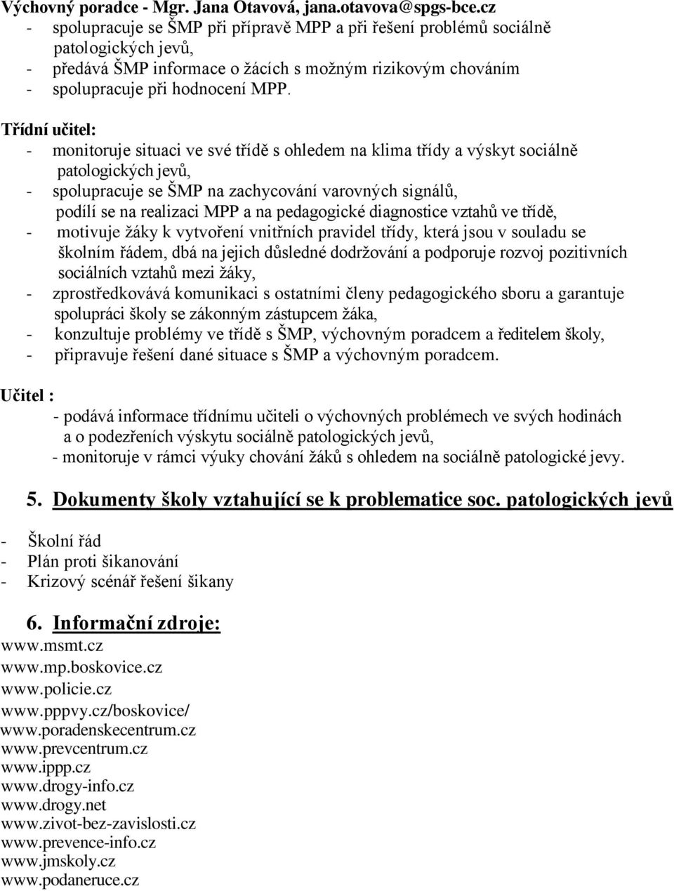 Třídní učitel: - monitoruje situaci ve své třídě s ohledem na klima třídy a výskyt sociálně patologických jevů, - spolupracuje se ŠMP na zachycování varovných signálů, podílí se na realizaci MPP a na