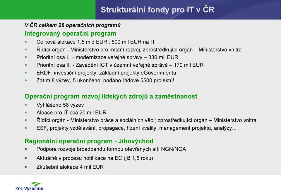 - Zavádění ICT v územní veřejné správě 170 mil EUR ERDF, investiční projekty, základní projekty egovernmentu Zatím 8 výzev, 5 ukončeno, podáno řádově 5500 projektů!