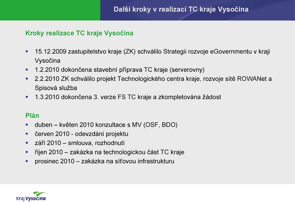 2.2010 ZK schválilo projekt Technologického centra kraje, rozvoje sítě ROWANet a Spisová služba 1.3.2010 dokončena 3.