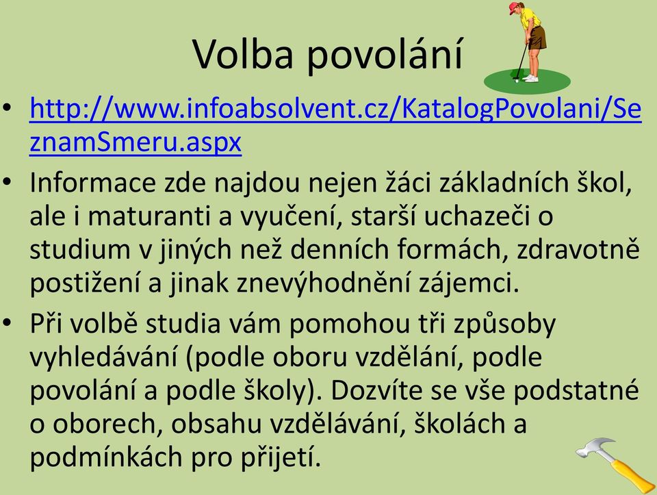 jiných než denních formách, zdravotně postižení a jinak znevýhodnění zájemci.