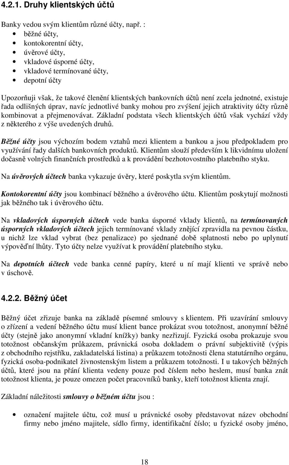 existuje řada odlišných úprav, navíc jednotlivé banky mohou pro zvýšení jejich atraktivity účty různě kombinovat a přejmenovávat.