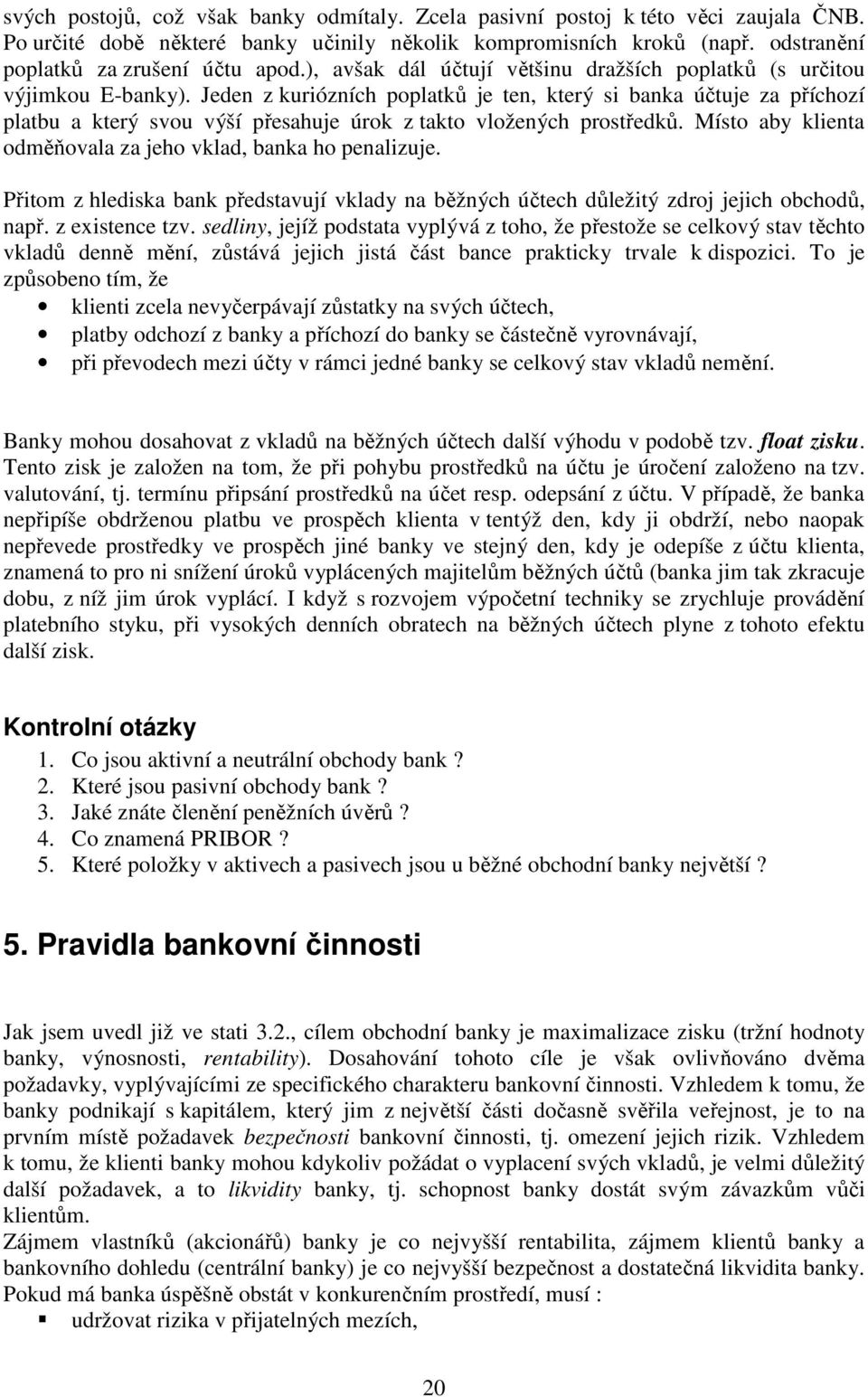 Jeden z kuriózních poplatků je ten, který si banka účtuje za příchozí platbu a který svou výší přesahuje úrok z takto vložených prostředků.