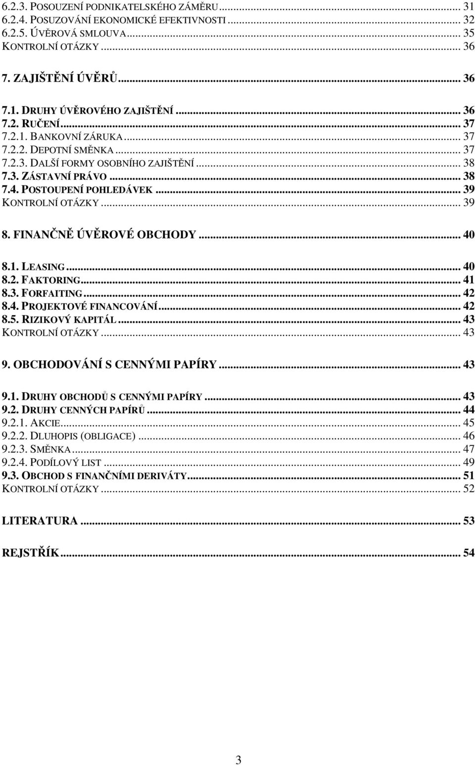 .. 39 8. FINANČNĚ ÚVĚROVÉ OBCHODY... 40 8.1. LEASING... 40 8.2. FAKTORING... 41 8.3. FORFAITING... 42 8.4. PROJEKTOVÉ FINANCOVÁNÍ... 42 8.5. RIZIKOVÝ KAPITÁL... 43 KONTROLNÍ OTÁZKY... 43 9.