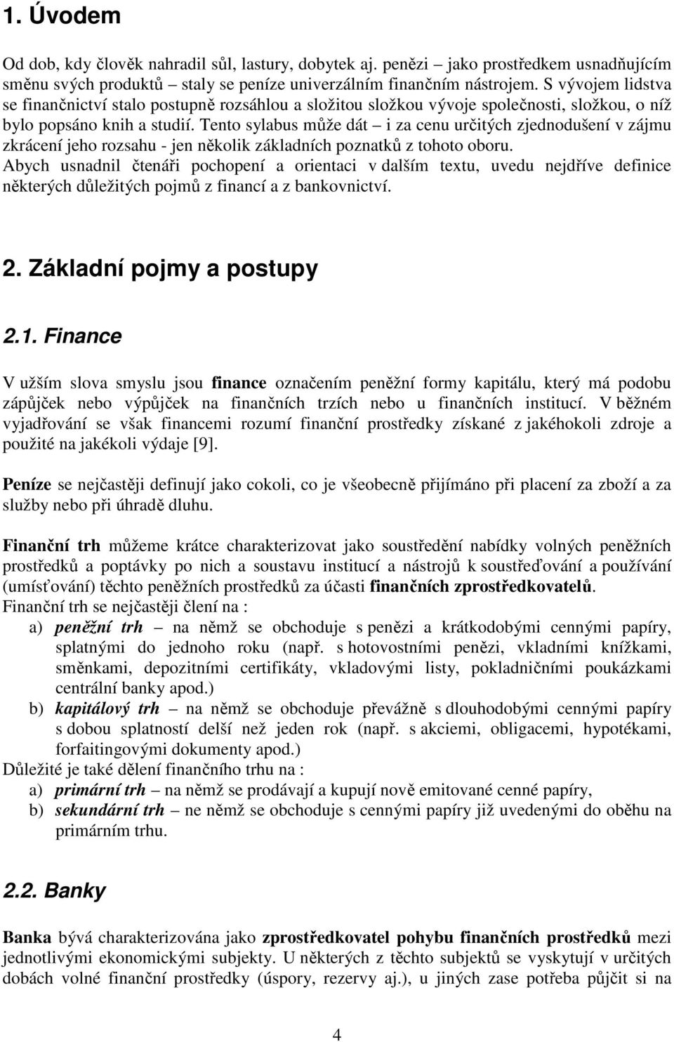 Tento sylabus může dát i za cenu určitých zjednodušení v zájmu zkrácení jeho rozsahu - jen několik základních poznatků z tohoto oboru.