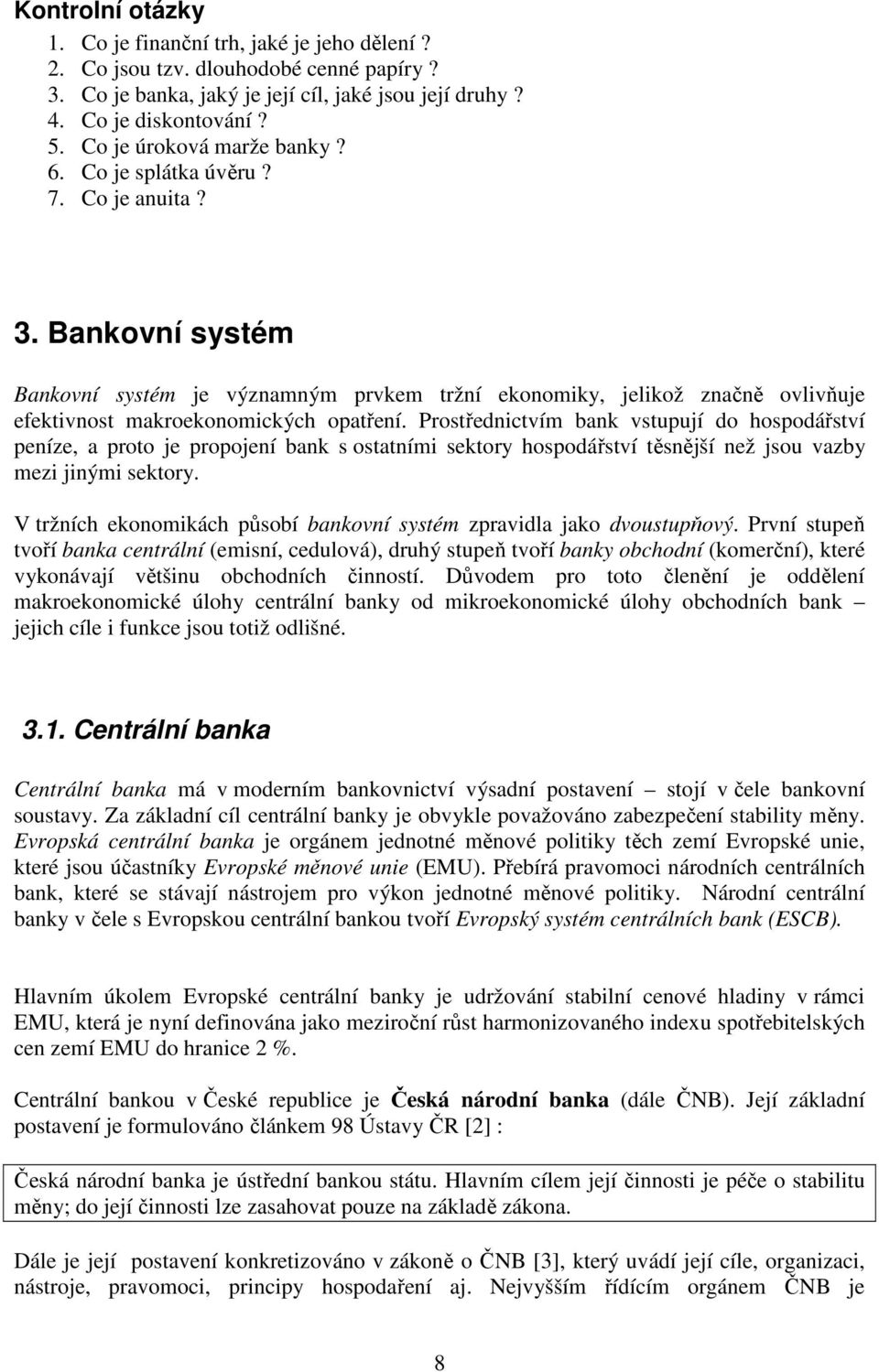 Bankovní systém Bankovní systém je významným prvkem tržní ekonomiky, jelikož značně ovlivňuje efektivnost makroekonomických opatření.